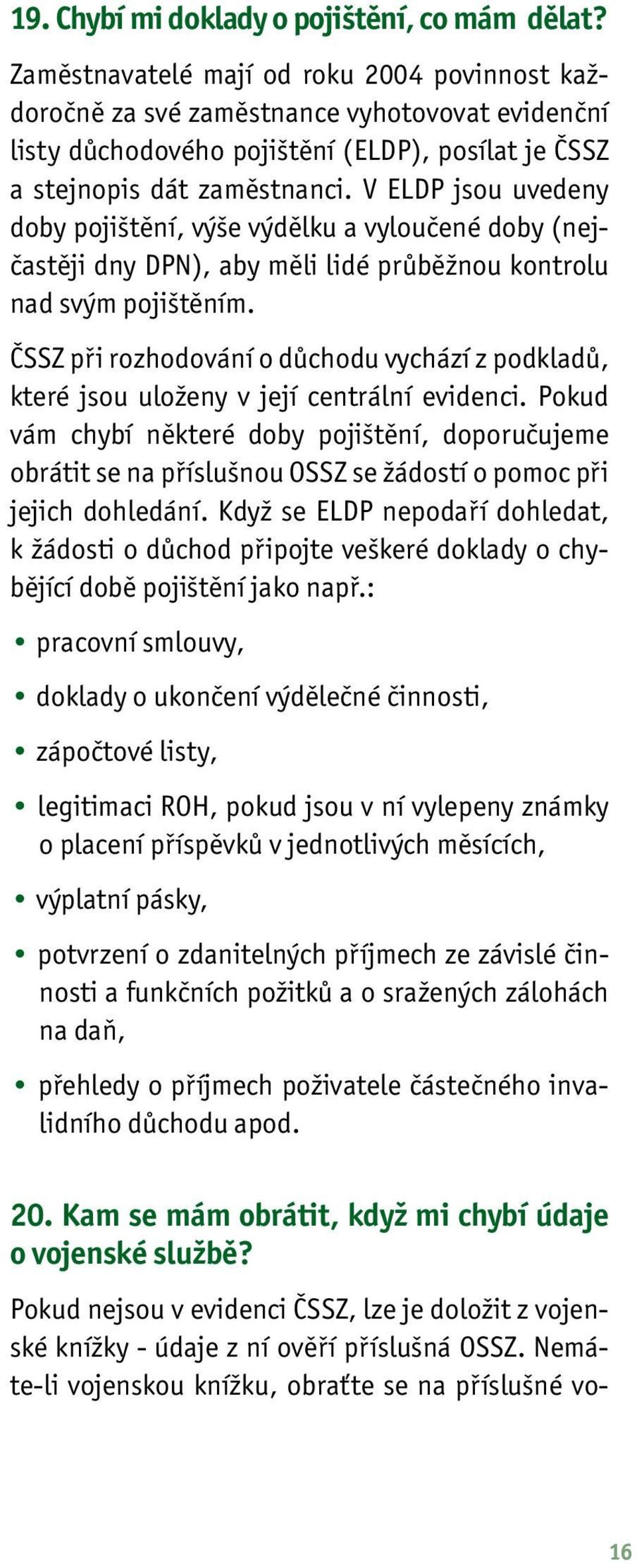 V ELDP jsou uvedeny doby pojištění, výše výdělku a vyloučené doby (nejčastěji dny DPN), aby měli lidé průběžnou kontrolu nad svým pojištěním.