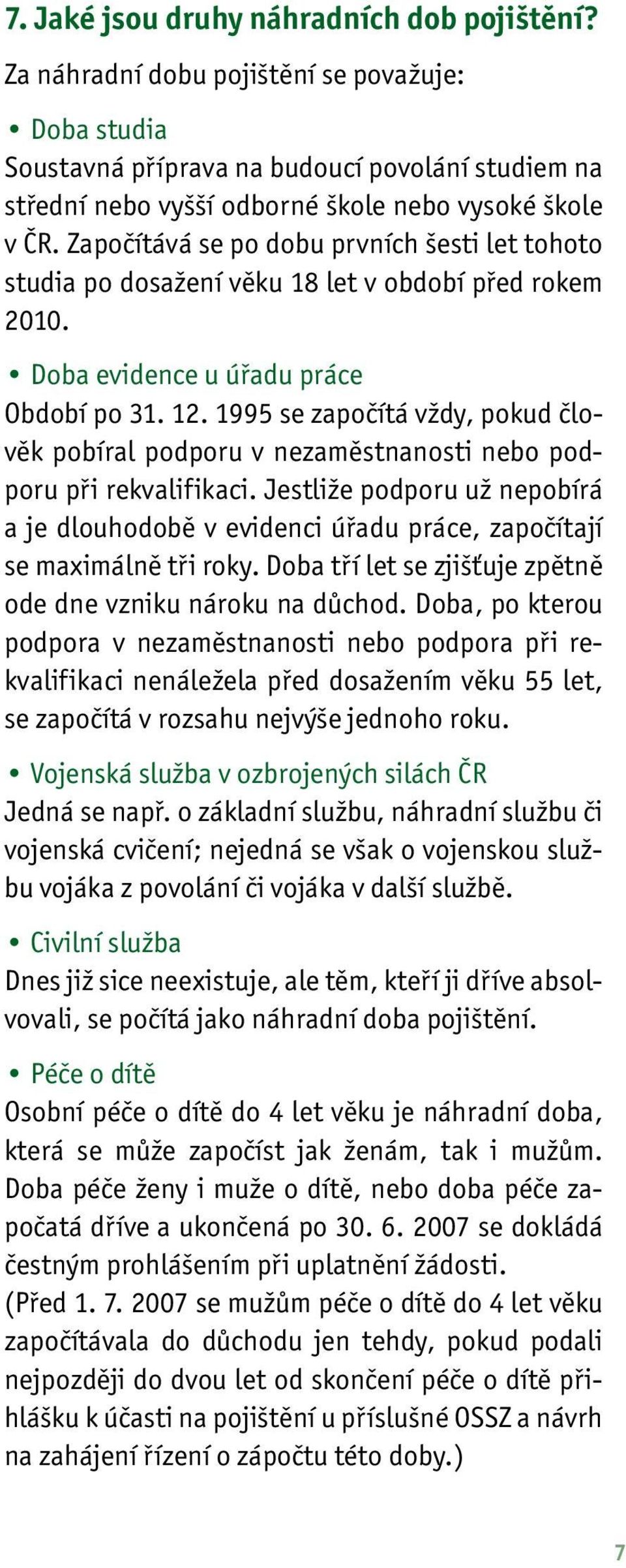 Započítává se po dobu prvních šesti let tohoto studia po dosažení věku 18 let v období před rokem 2010. Doba evidence u úřadu práce Období po 31. 12.