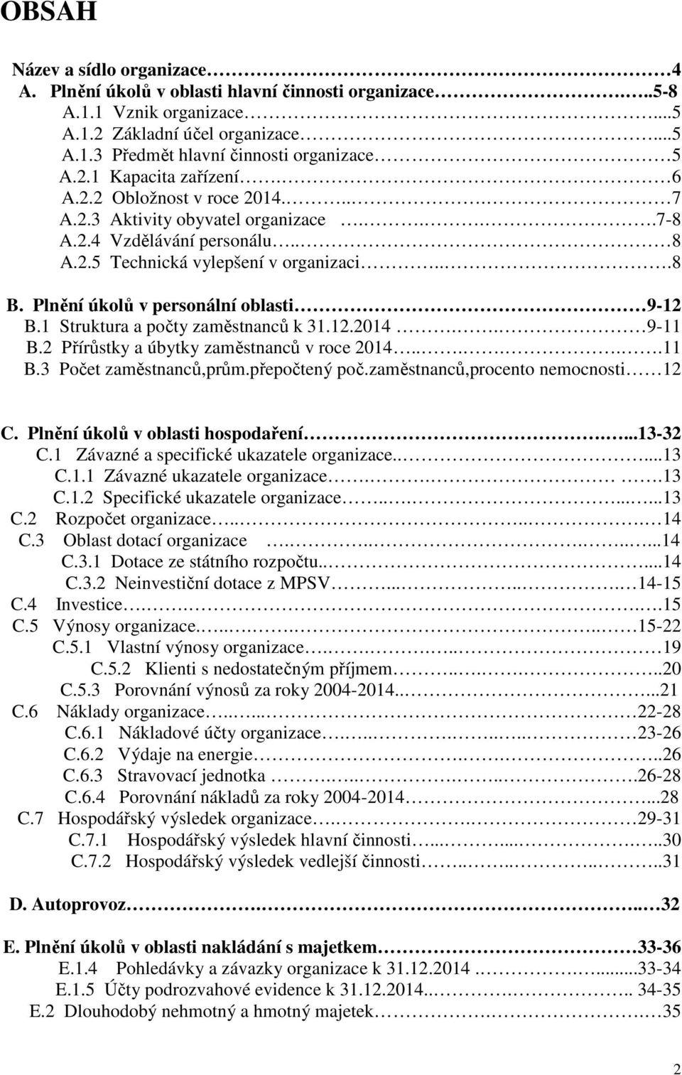 Plnění úkolů v personální oblasti 9-12 B.1 Struktura a počty zaměstnanců k 31.12.2014.. 9-11 B.2 Přírůstky a úbytky zaměstnanců v roce 2014......11 B.3 Počet zaměstnanců,prům.přepočtený poč.
