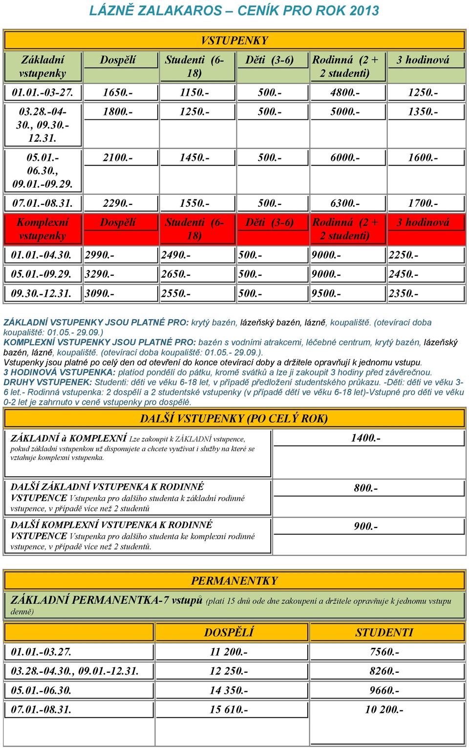 - Komplexní vstupenky Dospělí Studenti (6-18) Děti (3-6) Rodinná (2 + 2 studenti) 01.01.-04.30. 2990.- 2490.- 500.- 9000.- 2250.- 05.01.-09.29. 3290.- 2650.- 500.- 9000.- 2450.