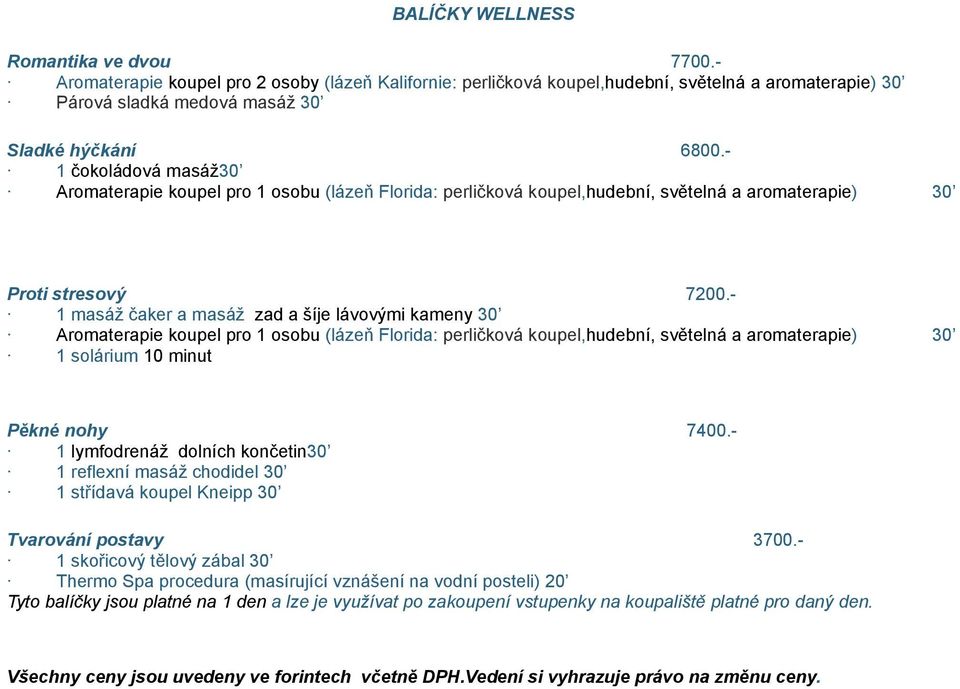 - 1 masáž čaker a masáž zad a šíje lávovými kameny 30 Aromaterapie koupel pro 1 osobu (lázeň Florida: perličková koupel,hudební, světelná a aromaterapie) 30 1 solárium 10 minut Pěkné nohy 7400.