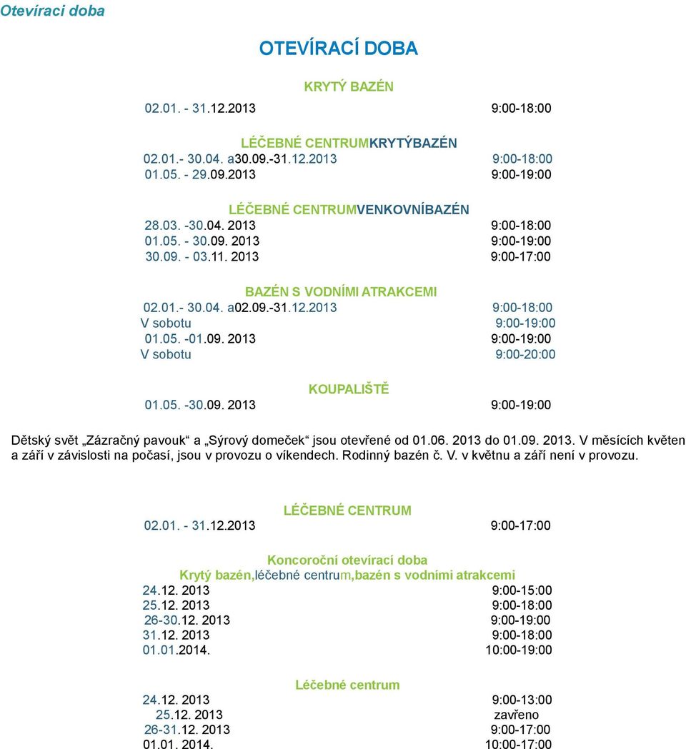05. -30.09. 2013 9:00-19:00 Dětský svět Zázračný pavouk a Sýrový domeček jsou otevřené od 01.06. 2013 do 01.09. 2013. V měsících květen a září v závislosti na počasí, jsou v provozu o víkendech.