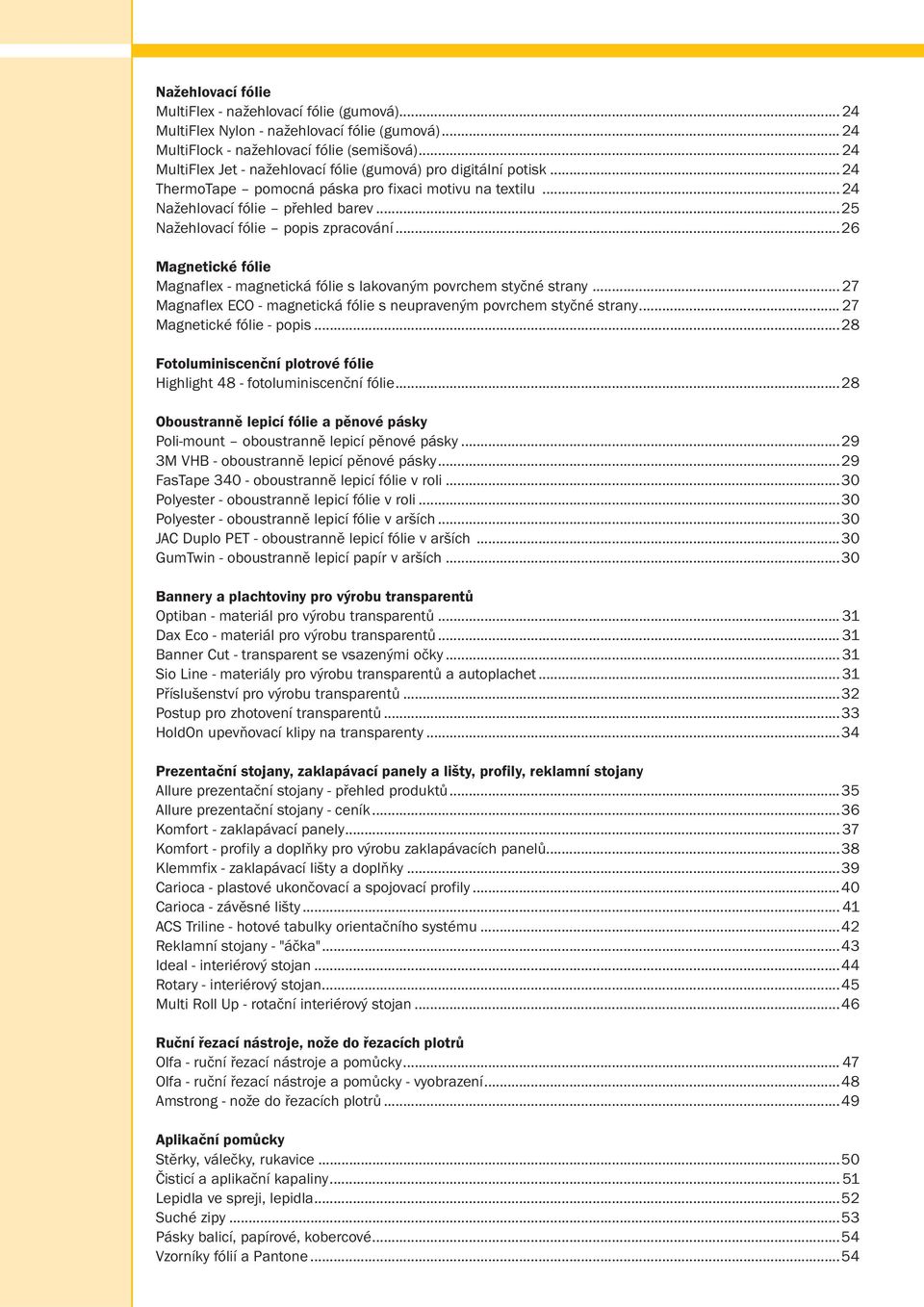 ..25 Nažehlovací fólie popis zpracování...26 Magnetické fólie Magnaflex - magnetická fólie s lakovaným povrchem styčné strany... 27 Magnaflex ECO - magnetická fólie s neupraveným povrchem styčné strany.