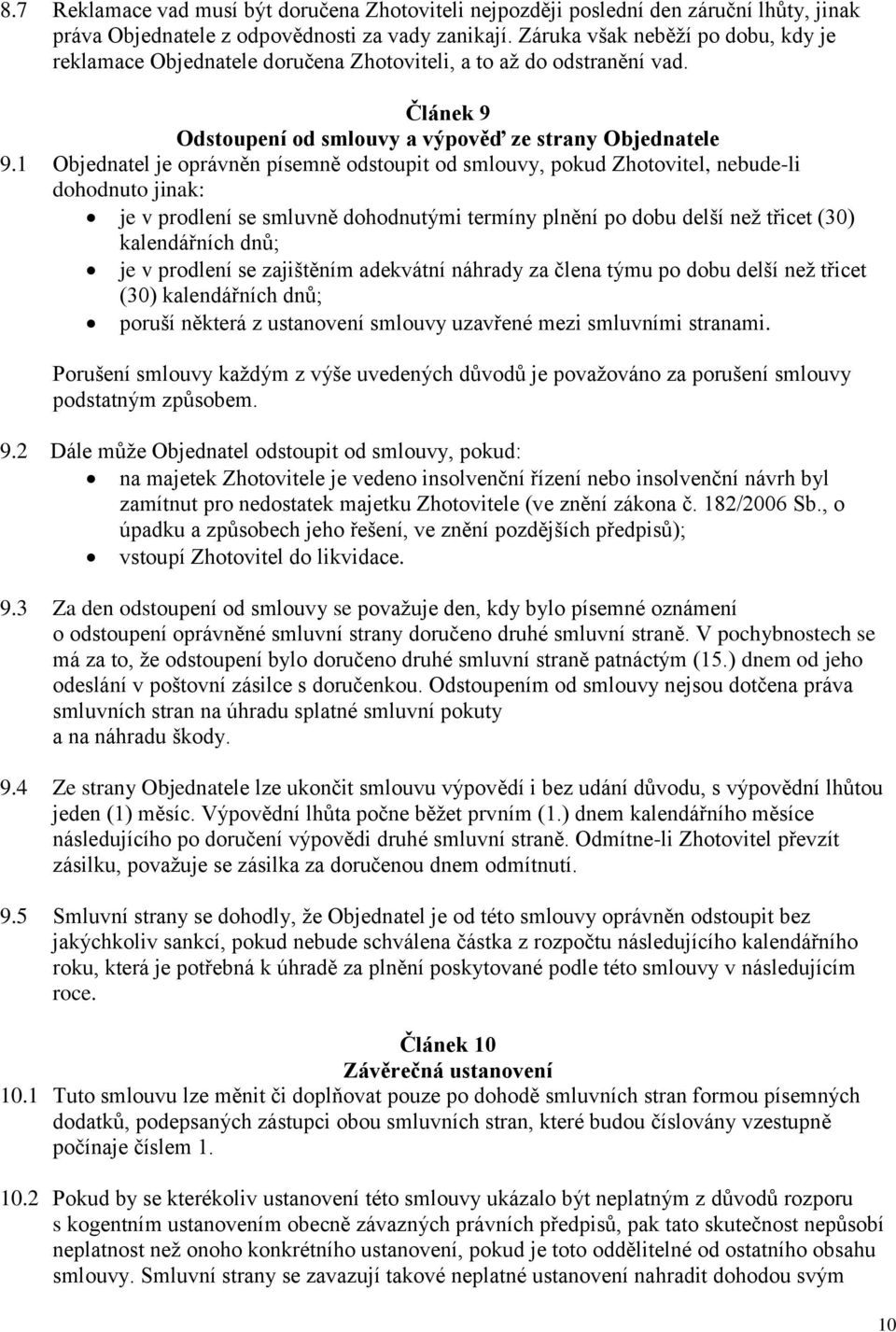 1 Objednatel je oprávněn písemně odstoupit od smlouvy, pokud Zhotovitel, nebude-li dohodnuto jinak: je v prodlení se smluvně dohodnutými termíny plnění po dobu delší než třicet (30) kalendářních dnů;