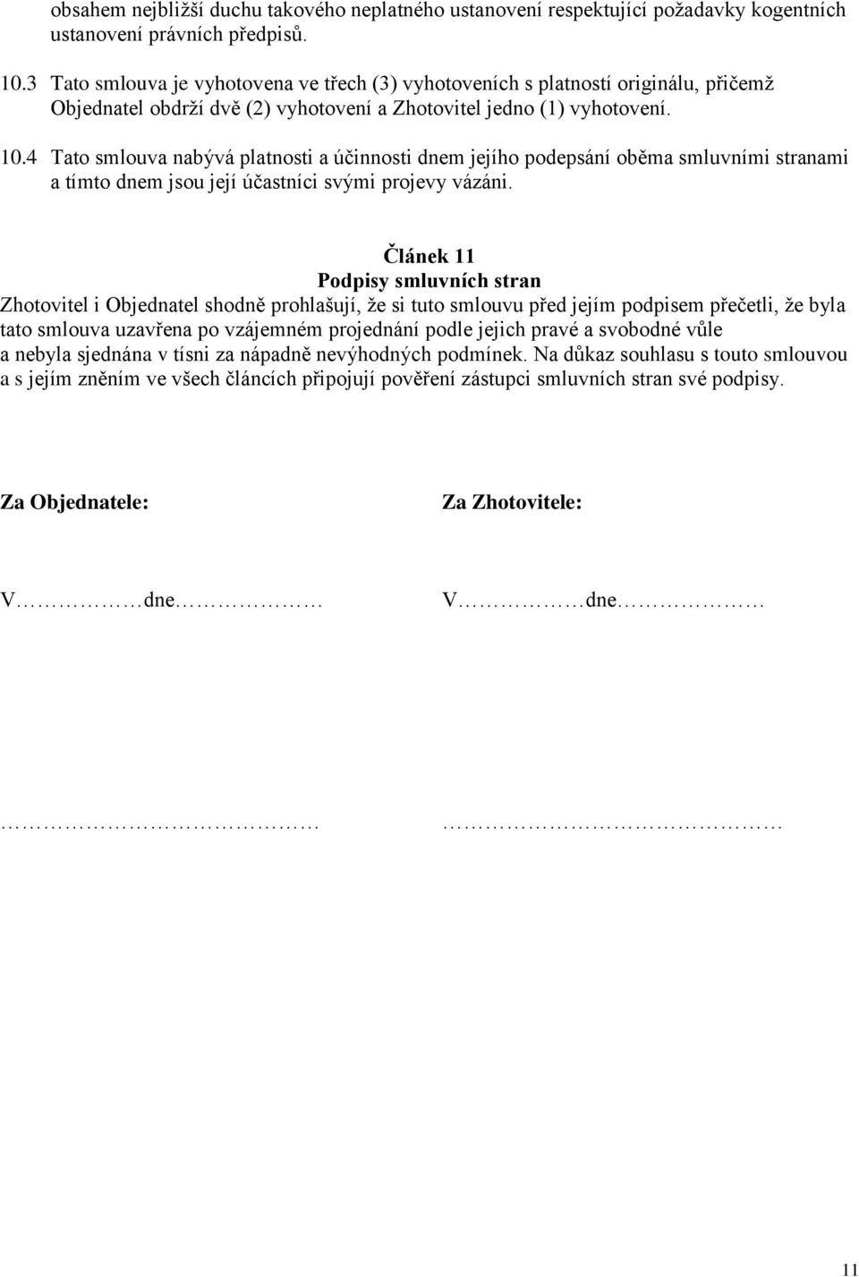 4 Tato smlouva nabývá platnosti a účinnosti dnem jejího podepsání oběma smluvními stranami a tímto dnem jsou její účastníci svými projevy vázáni.