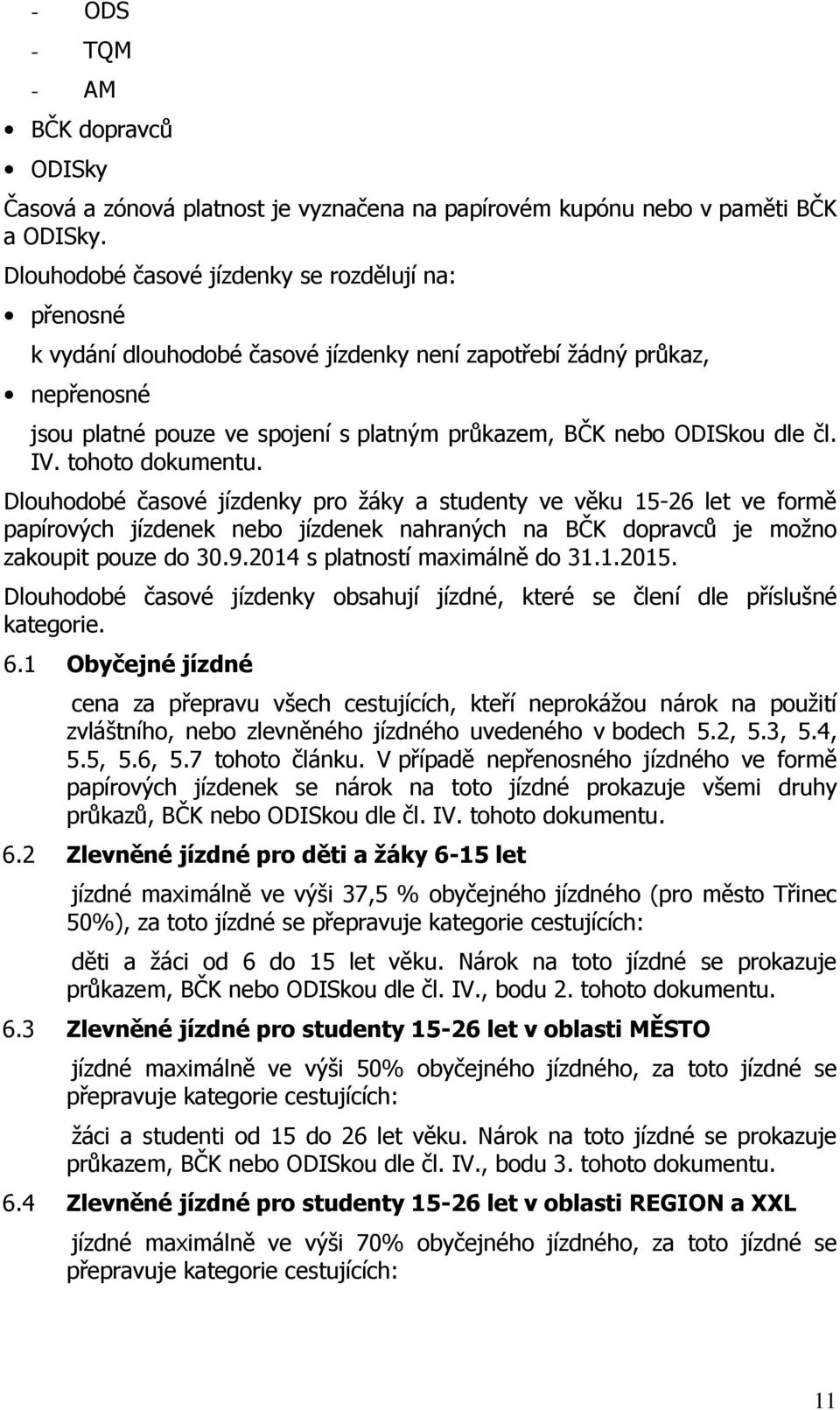 čl. IV. tohoto dokumentu. Dlouhodobé časové jízdenky pro žáky a studenty ve věku 15-26 let ve formě papírových jízdenek nebo jízdenek nahraných na BČK dopravců je možno zakoupit pouze do 30.9.