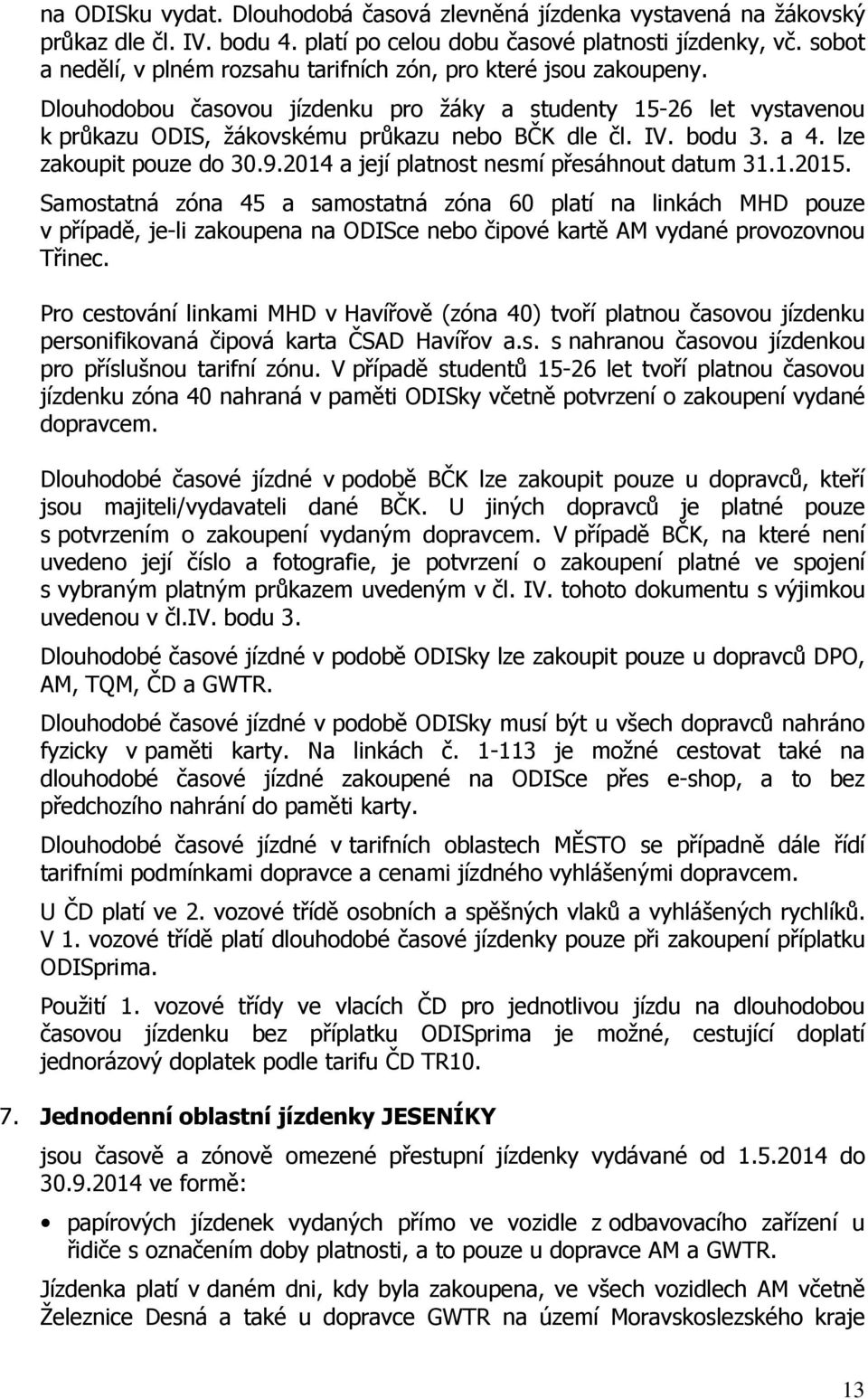 bodu 3. a 4. lze zakoupit pouze do 30.9.2014 a její platnost nesmí přesáhnout datum 31.1.2015.