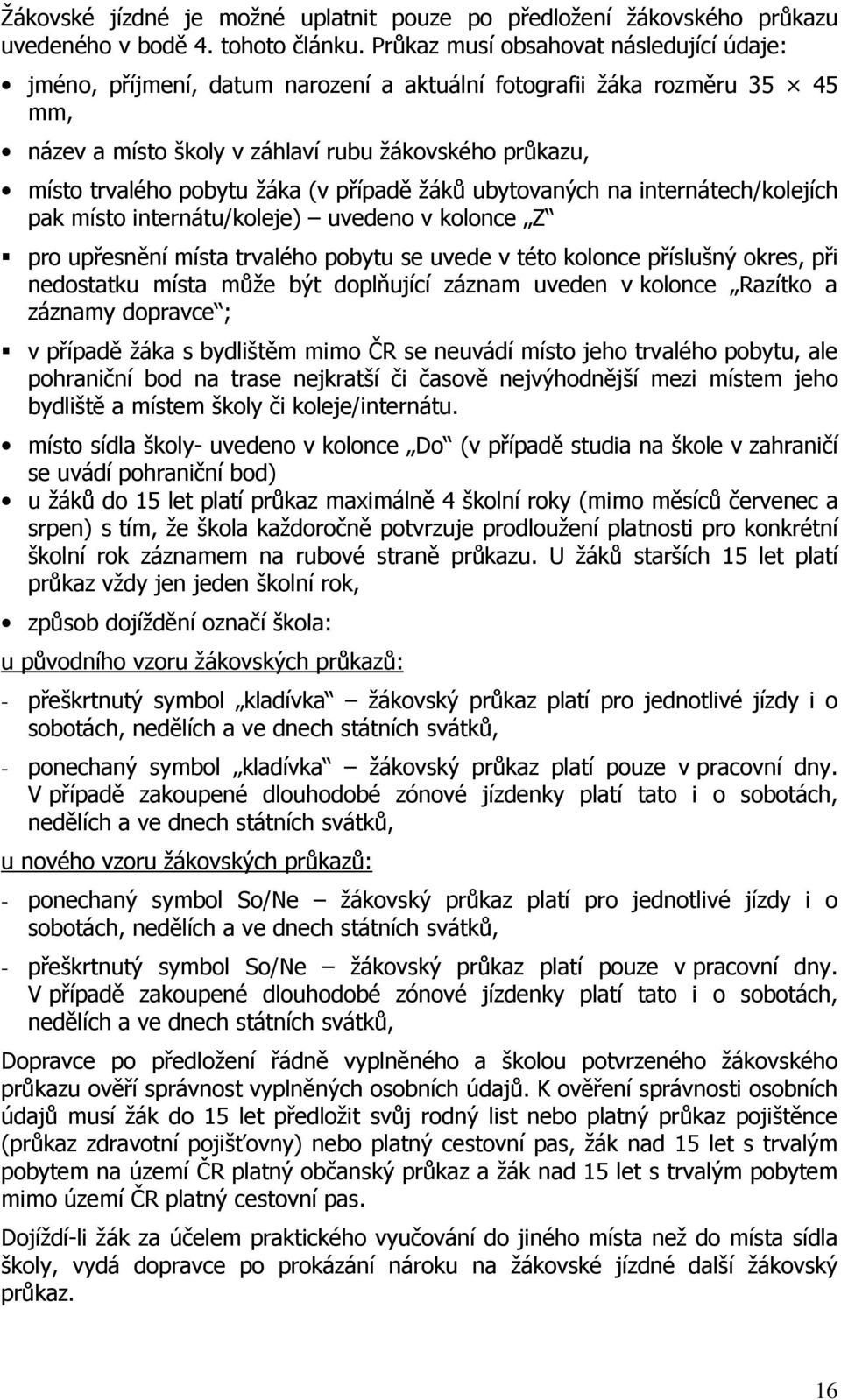 (v případě žáků ubytovaných na internátech/kolejích pak místo internátu/koleje) uvedeno v kolonce Z pro upřesnění místa trvalého pobytu se uvede v této kolonce příslušný okres, při nedostatku místa