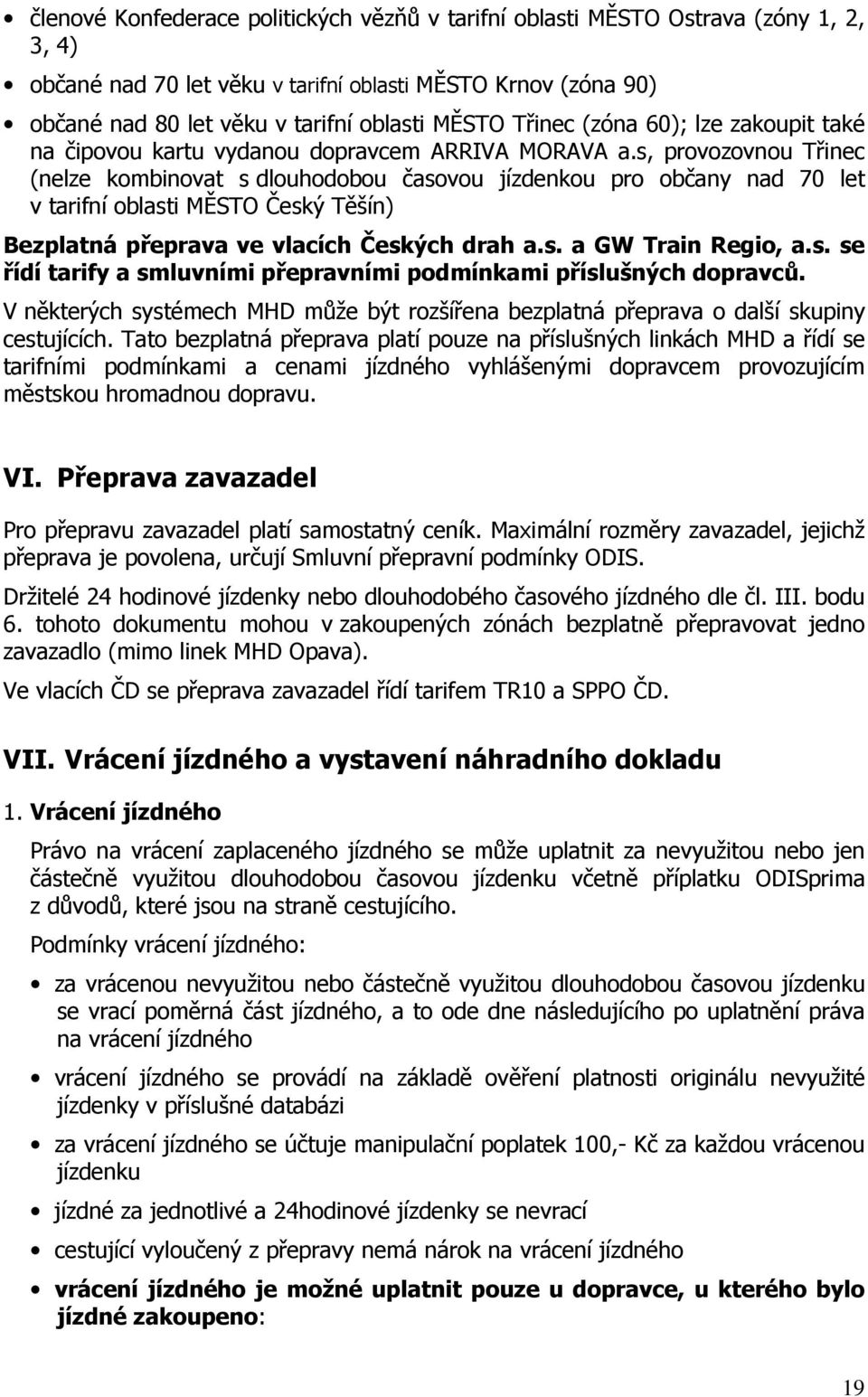 s, provozovnou Třinec (nelze kombinovat s dlouhodobou časovou jízdenkou pro občany nad 70 let v tarifní oblasti MĚSTO Český Těšín) Bezplatná přeprava ve vlacích Českých drah a.s. a GW Train Regio, a.