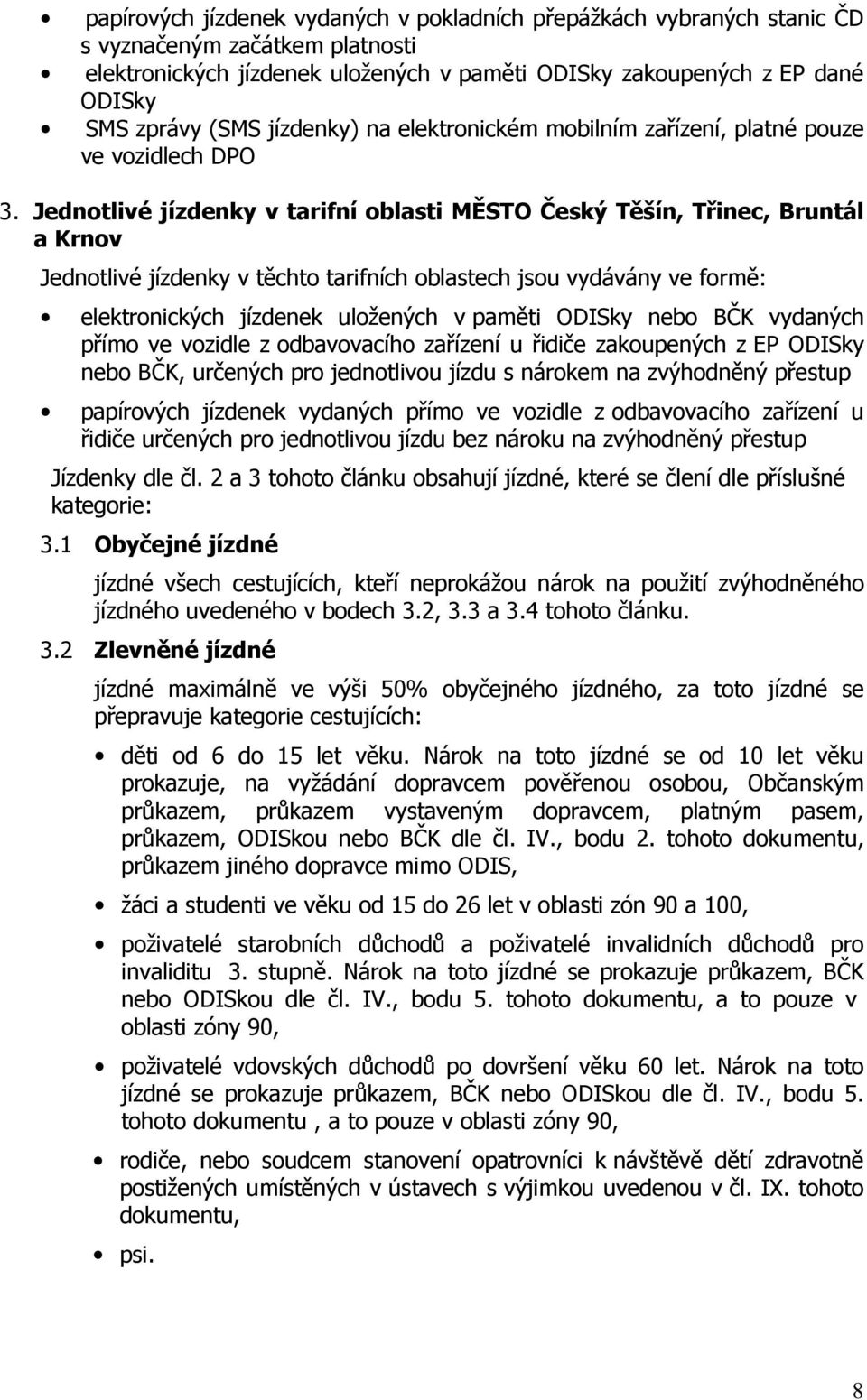 Jednotlivé jízdenky v tarifní oblasti MĚSTO Český Těšín, Třinec, Bruntál a Krnov Jednotlivé jízdenky v těchto tarifních oblastech jsou vydávány ve formě: elektronických jízdenek uložených v paměti