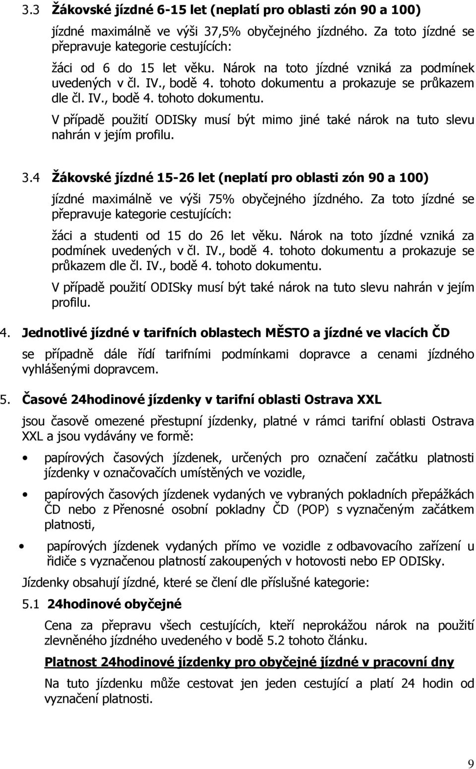 3.4 Žákovské jízdné 15-26 let (neplatí pro oblasti zón 90 a 100) jízdné maximálně ve výši 75% obyčejného jízdného.