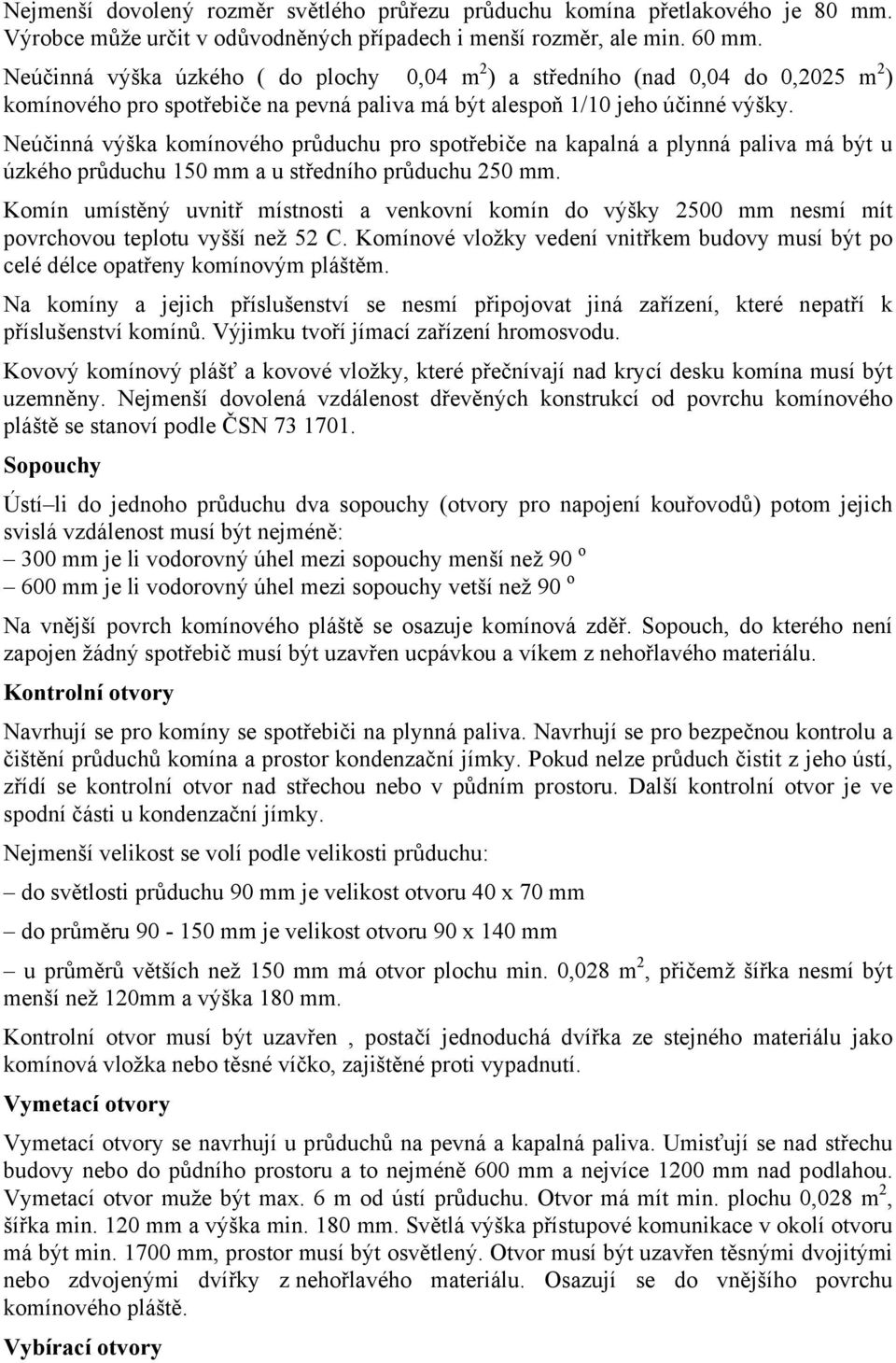 Neúčinná výška komínového průduchu pro spotřebiče na kapalná a plynná paliva má být u úzkého průduchu 150 mm a u středního průduchu 250 mm.