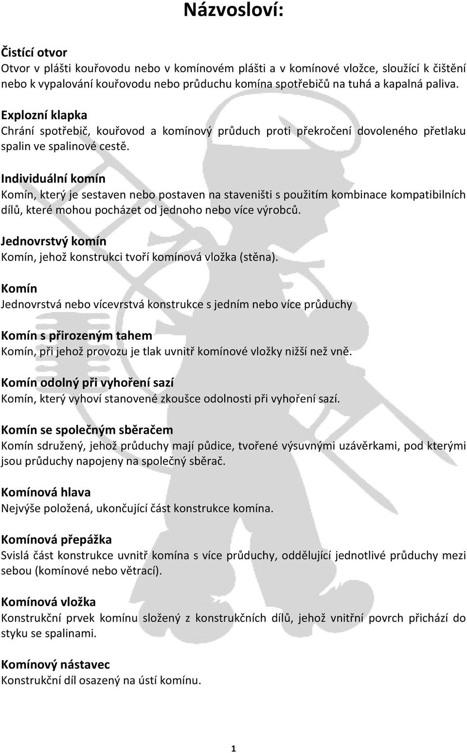 Individuální komín Komín, který je sestaven nebo postaven na staveništi s použitím kombinace kompatibilních dílů, které mohou pocházet od jednoho nebo více výrobců.