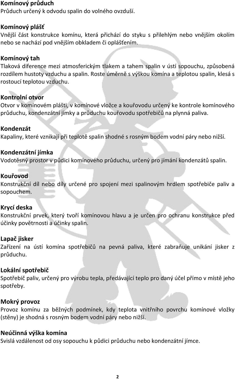 Komínový tah Tlaková diference mezi atmosferickým tlakem a tahem spalin v ústí sopouchu, způsobená rozdílem hustoty vzduchu a spalin.