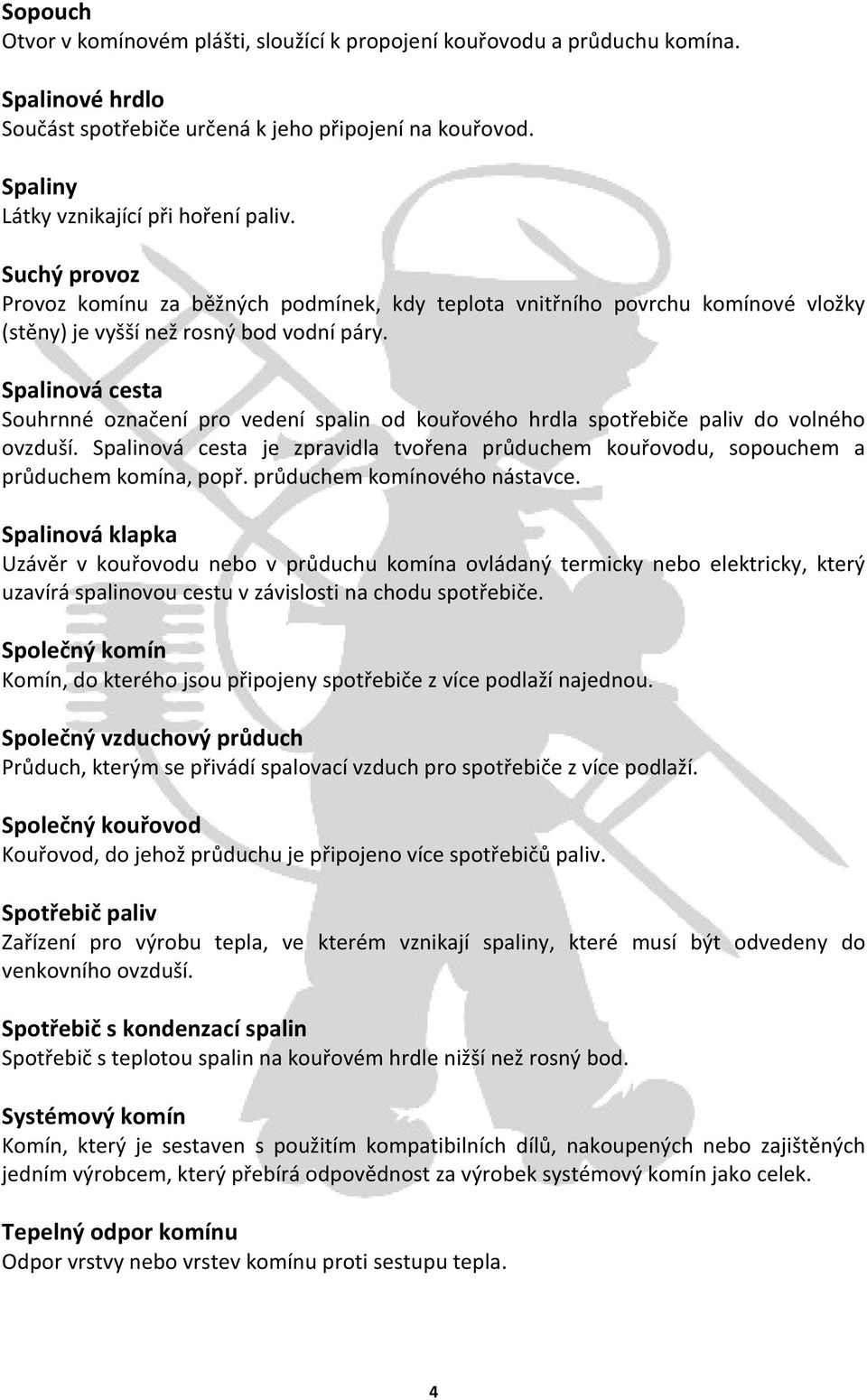 Spalinová cesta Souhrnné označení pro vedení spalin od kouřového hrdla spotřebiče paliv do volného ovzduší.