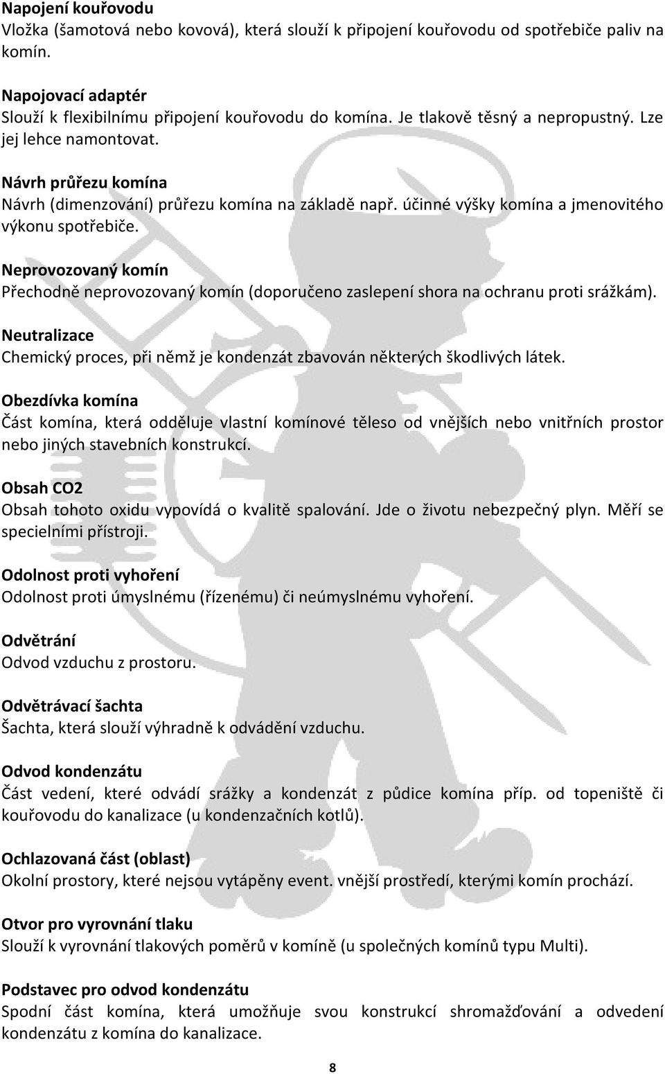 Neprovozovaný komín Přechodně neprovozovaný komín (doporučeno zaslepení shora na ochranu proti srážkám). Neutralizace Chemický proces, při němž je kondenzát zbavován některých škodlivých látek.