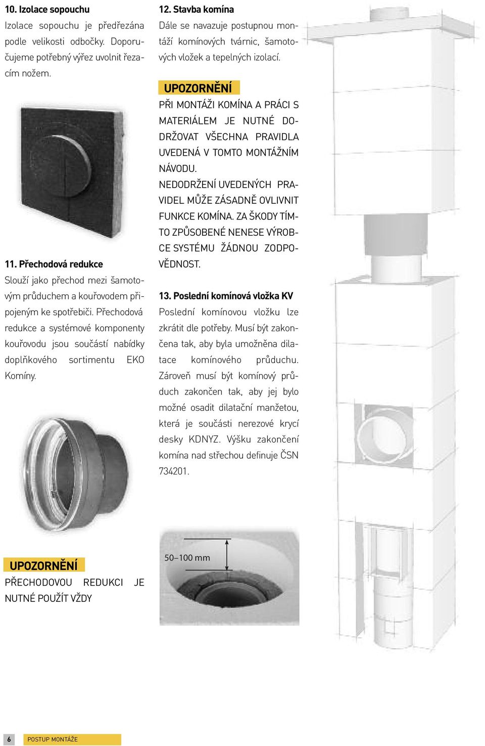 Přechodová redukce a systémové komponenty kouřovodu jsou součástí nabídky doplňkového sortimentu EKO Komíny. 12.