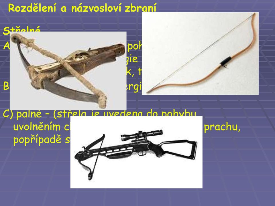 plynové (nositelem energie je stlačený plyn vzduch, CO2) C) palné (střela je uvedena
