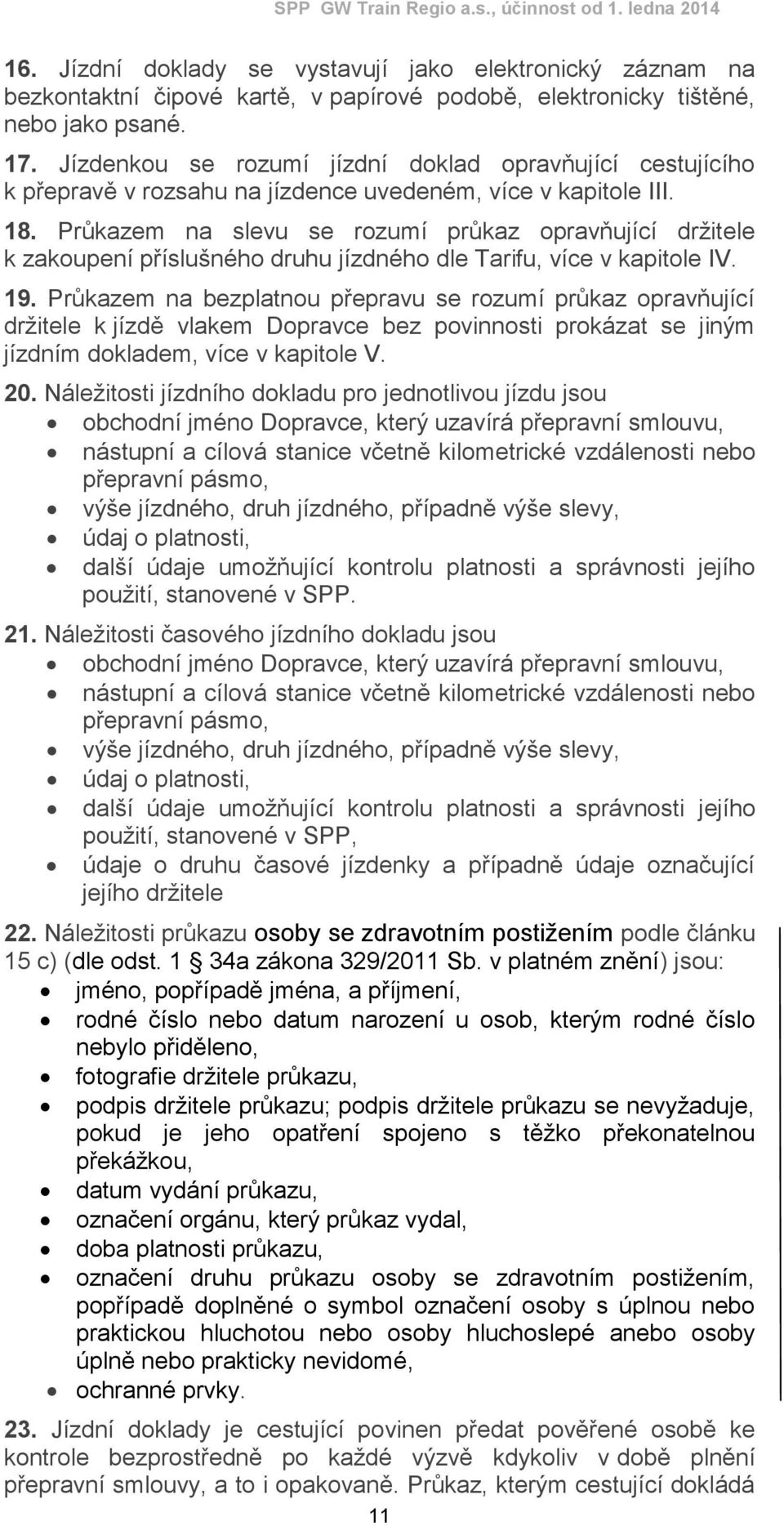 Průkazem na slevu se rozumí průkaz opravňující držitele k zakoupení příslušného druhu jízdného dle Tarifu, více v kapitole IV. 19.