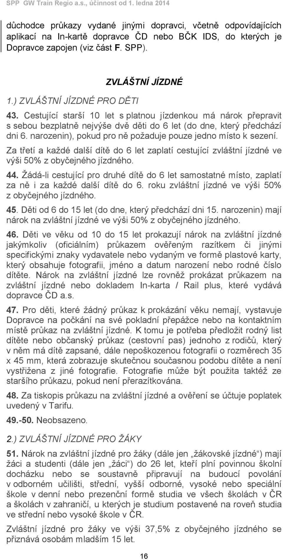 narozenin), pokud pro ně požaduje pouze jedno místo k sezení. Za třetí a každé další dítě do 6 let zaplatí cestující zvláštní jízdné ve výši 50% z obyčejného jízdného. 44.