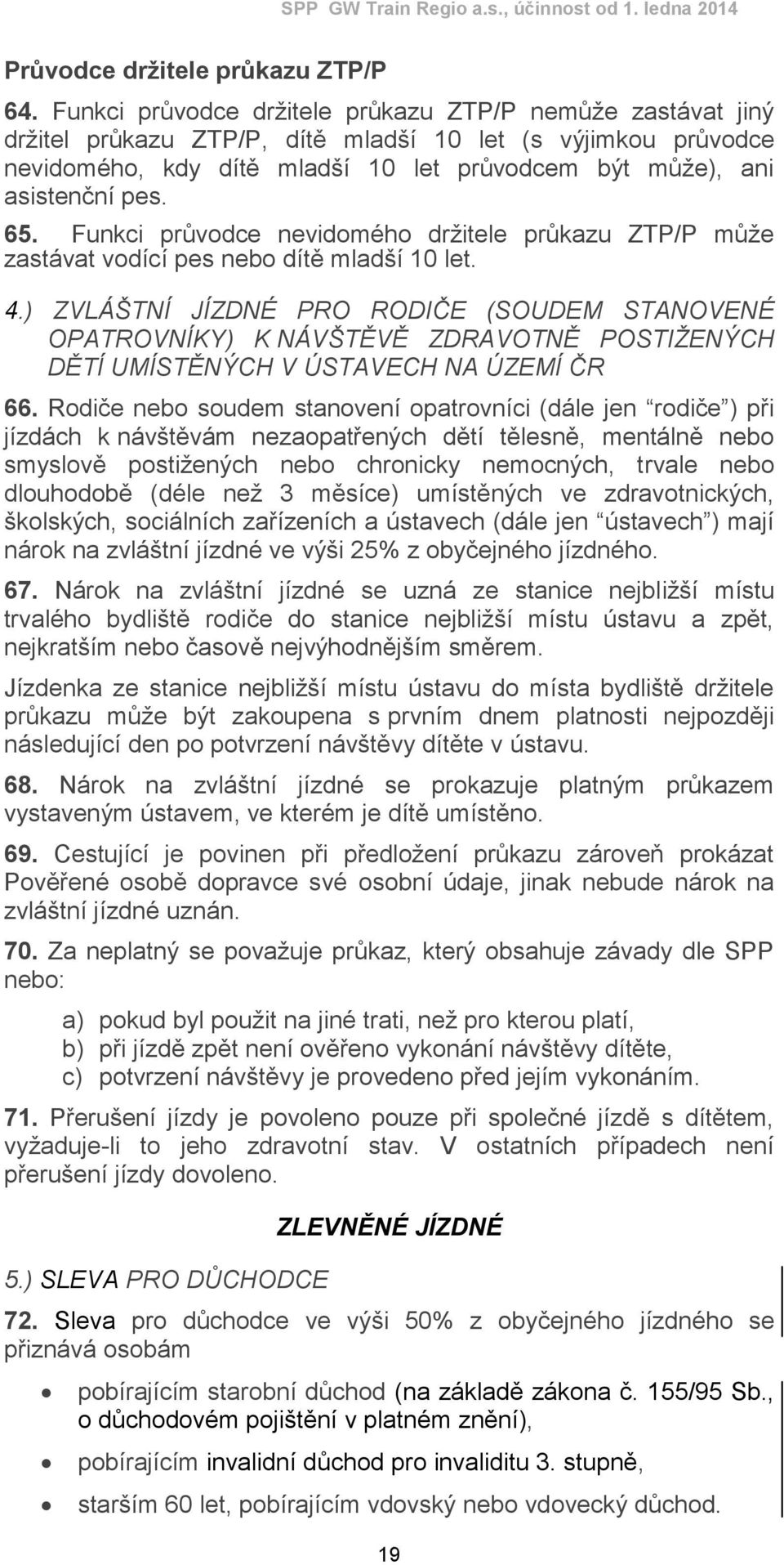 65. Funkci průvodce nevidomého držitele průkazu ZTP/P může zastávat vodící pes nebo dítě mladší 10 let. 4.