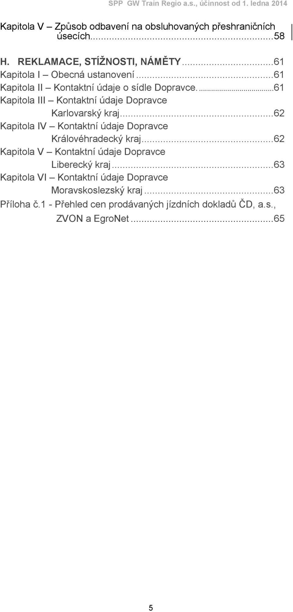 ... 61 Kapitola III Kontaktní údaje Dopravce Karlovarský kraj... 62 Kapitola IV Kontaktní údaje Dopravce Královéhradecký kraj.