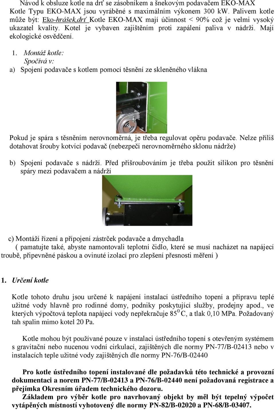 Montáž kotle: Spočívá v: a) Spojení podavače s kotlem pomocí těsnění ze skleněného vlákna Pokud je spára s těsněním nerovnoměrná, je třeba regulovat opěru podavače.