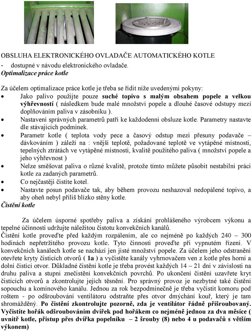 bude malé množství popele a dlouhé časové odstupy mezi doplňováním paliva v zásobníku ). Nastavení správných parametrů patří ke každodenní obsluze kotle. Parametry nastavte dle stávajících podmínek.