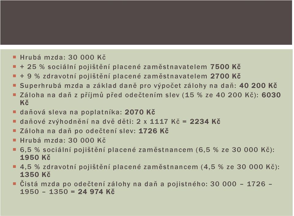 zvýhodnění na dvě děti: 2 x 1117 Kč = 2234 Kč Záloha na daň po odečtení slev: 1726 Kč Hrubá mzda: 30 000 Kč 6,5 % sociální pojištění placené zaměstnancem (6,5 % ze 30