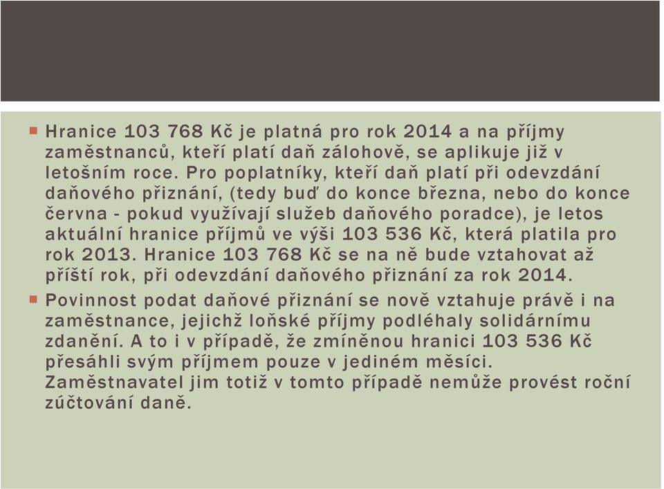 ve výši 103 536 Kč, která platila pro rok 2013. Hranice 103 768 Kč se na ně bude vztahovat až příští rok, při odevzdání daňového přiznání za rok 2014.