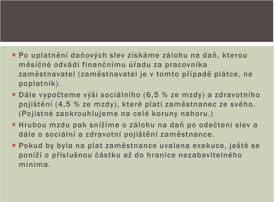 Dále vypočteme výši sociálního (6,5 % ze mzdy) a zdravotního pojištění (4,5 % ze mzdy), které platí zaměstnanec ze svého.