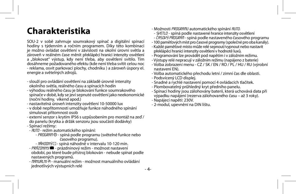 osvětlení svítilo. Tím dosáhneme požadovaného efektu (kde není třeba svítit celou noc - reklama, osvit parkovací plochy, chodníku ) a zároveň úspory el. energie a světelných zdrojů.