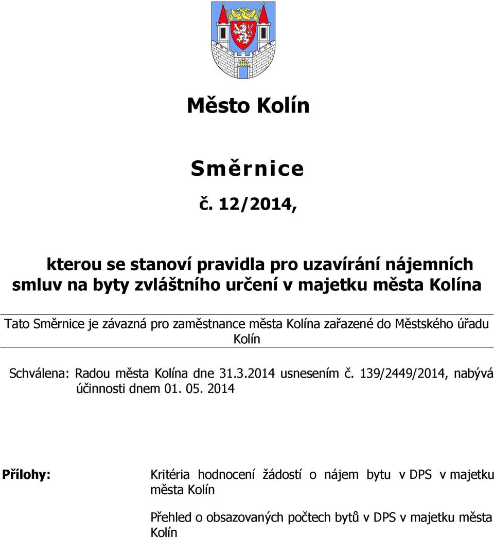 Tato Směrnice je závazná pro zaměstnance města Kolína zařazené do Městského úřadu Kolín Schválena: Radou města Kolína