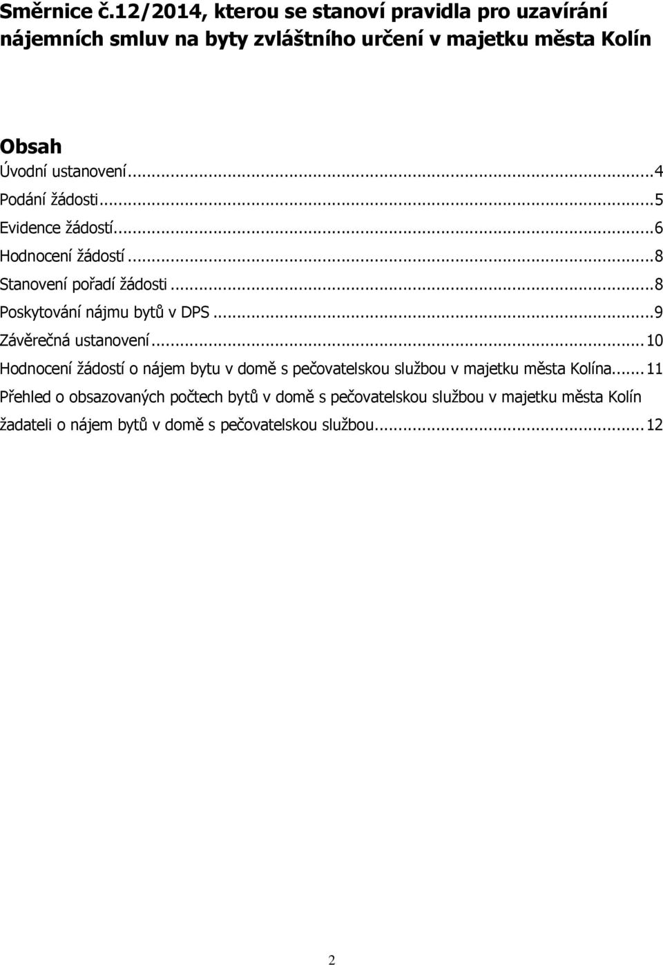 .. 4 Podání žádosti... 5 Evidence žádostí... 6 Hodnocení žádostí... 8 Stanovení pořadí žádosti... 8 Poskytování nájmu bytů v DPS.