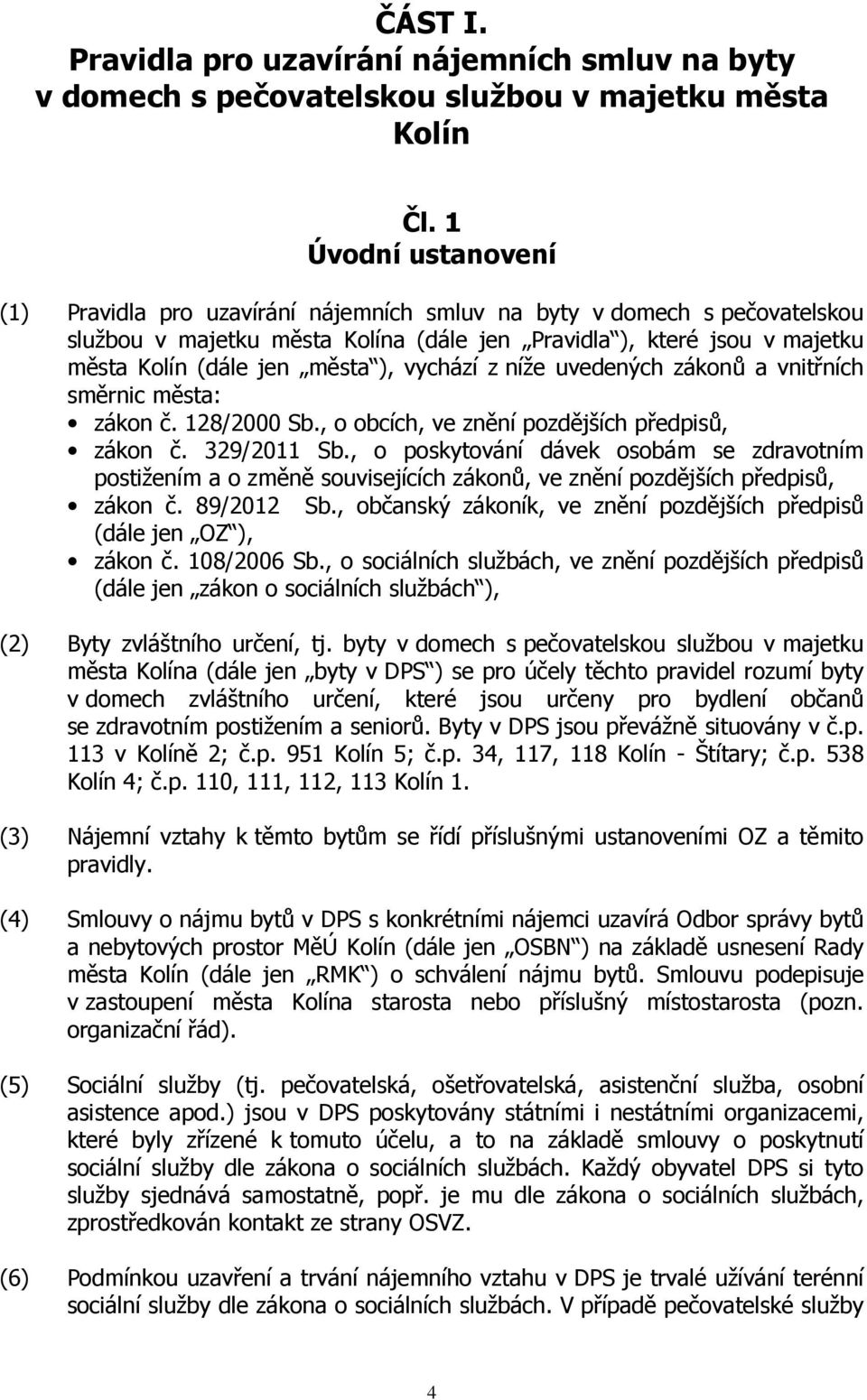 ), vychází z níže uvedených zákonů a vnitřních směrnic města: zákon č. 128/2000 Sb., o obcích, ve znění pozdějších předpisů, zákon č. 329/2011 Sb.