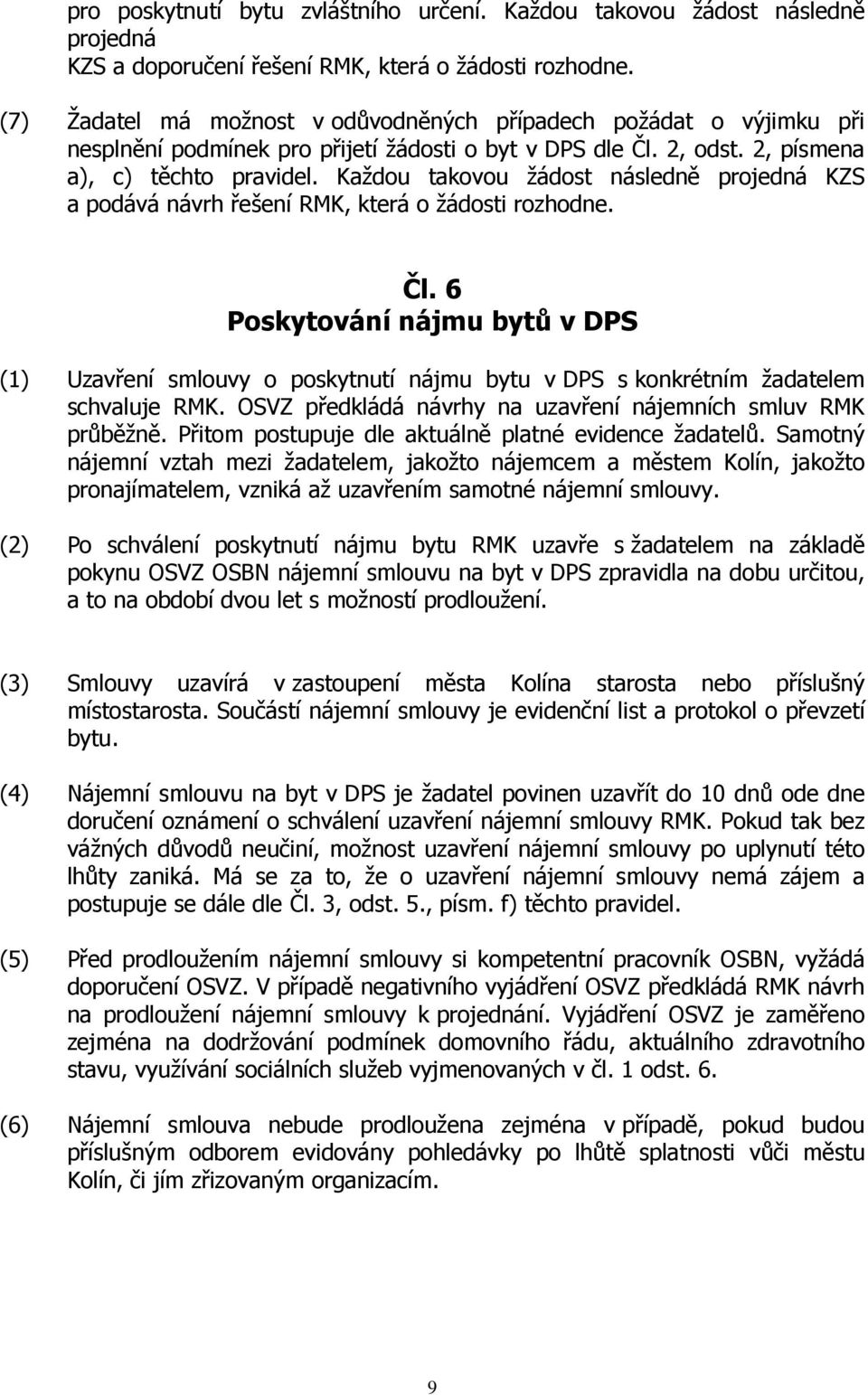 Každou takovou žádost následně projedná KZS a podává návrh řešení RMK, která o žádosti rozhodne. Čl.