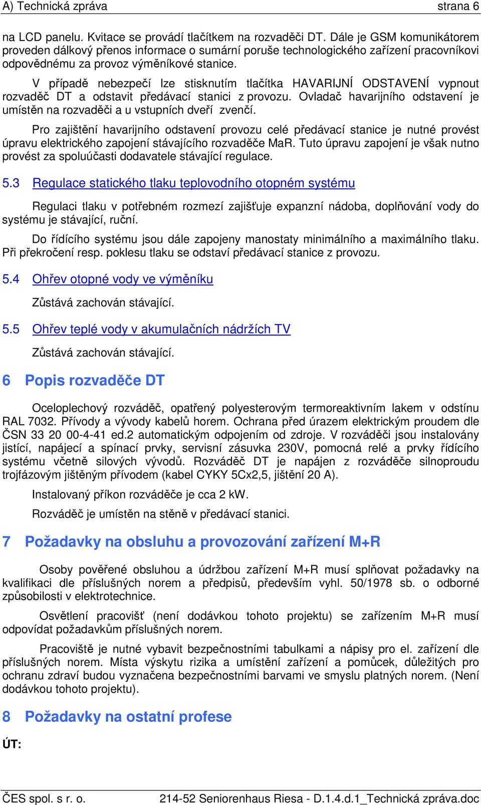 V případě nebezpečí lze stisknutím tlačítka HAVARIJNÍ ODSTAVENÍ vypnout rozvaděč DT a odstavit předávací stanici z provozu.