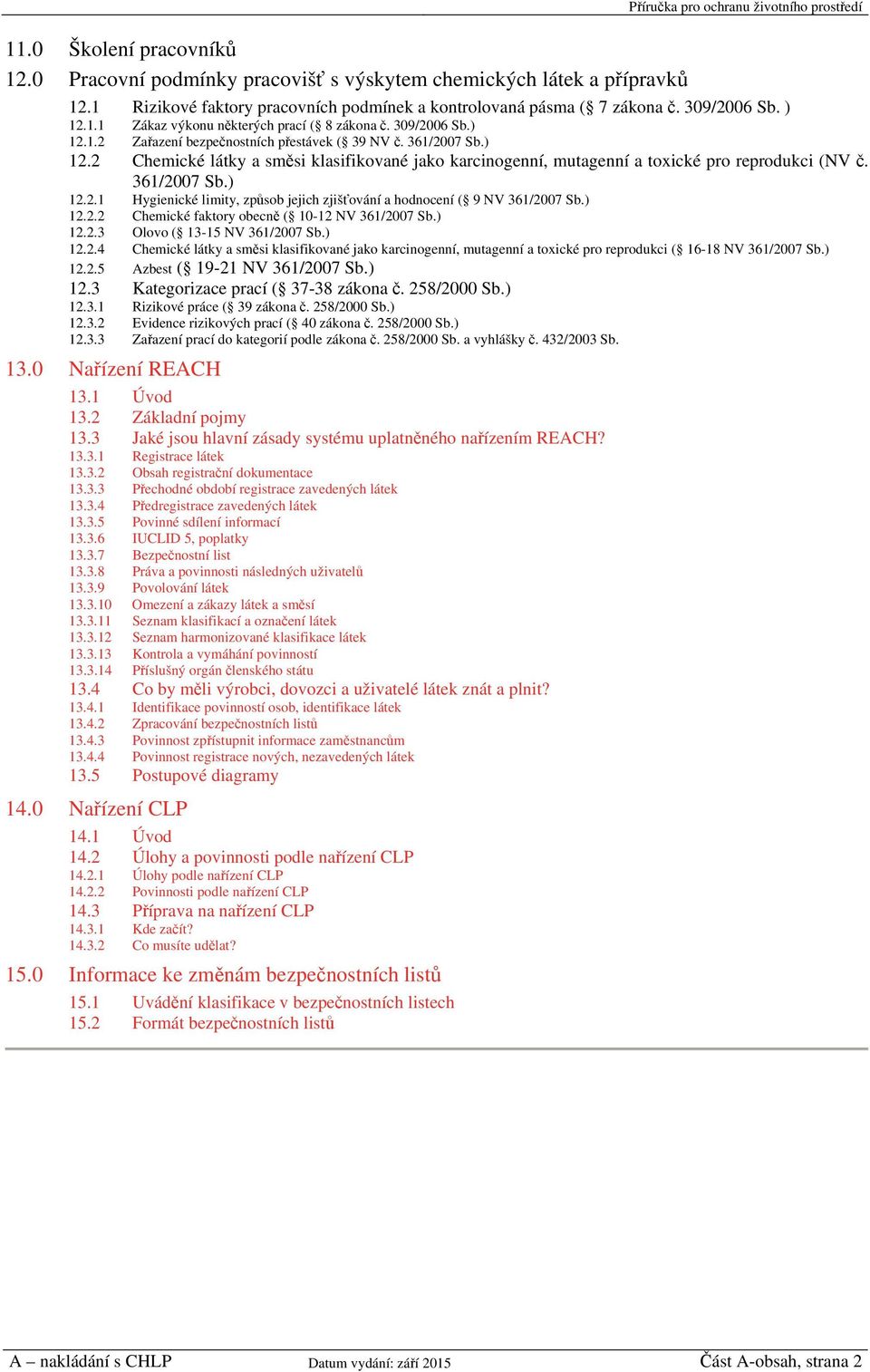 ) 12.2.2 Chemické faktory obecně ( 10-12 NV 361/2007 Sb.) 12.2.3 Olovo ( 13-15 NV 361/2007 Sb.) 12.2.4 Chemické látky a směsi klasifikované jako karcinogenní, mutagenní a toxické pro reprodukci ( 16-18 NV 361/2007 Sb.