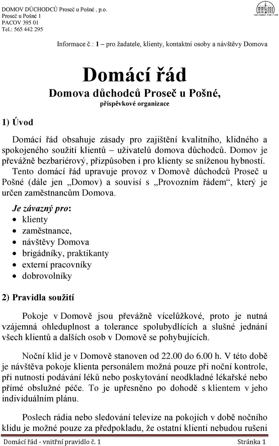 spokojeného soužití klientů uživatelů domova důchodců. Domov je převážně bezbariérový, přizpůsoben i pro klienty se sníženou hybností.