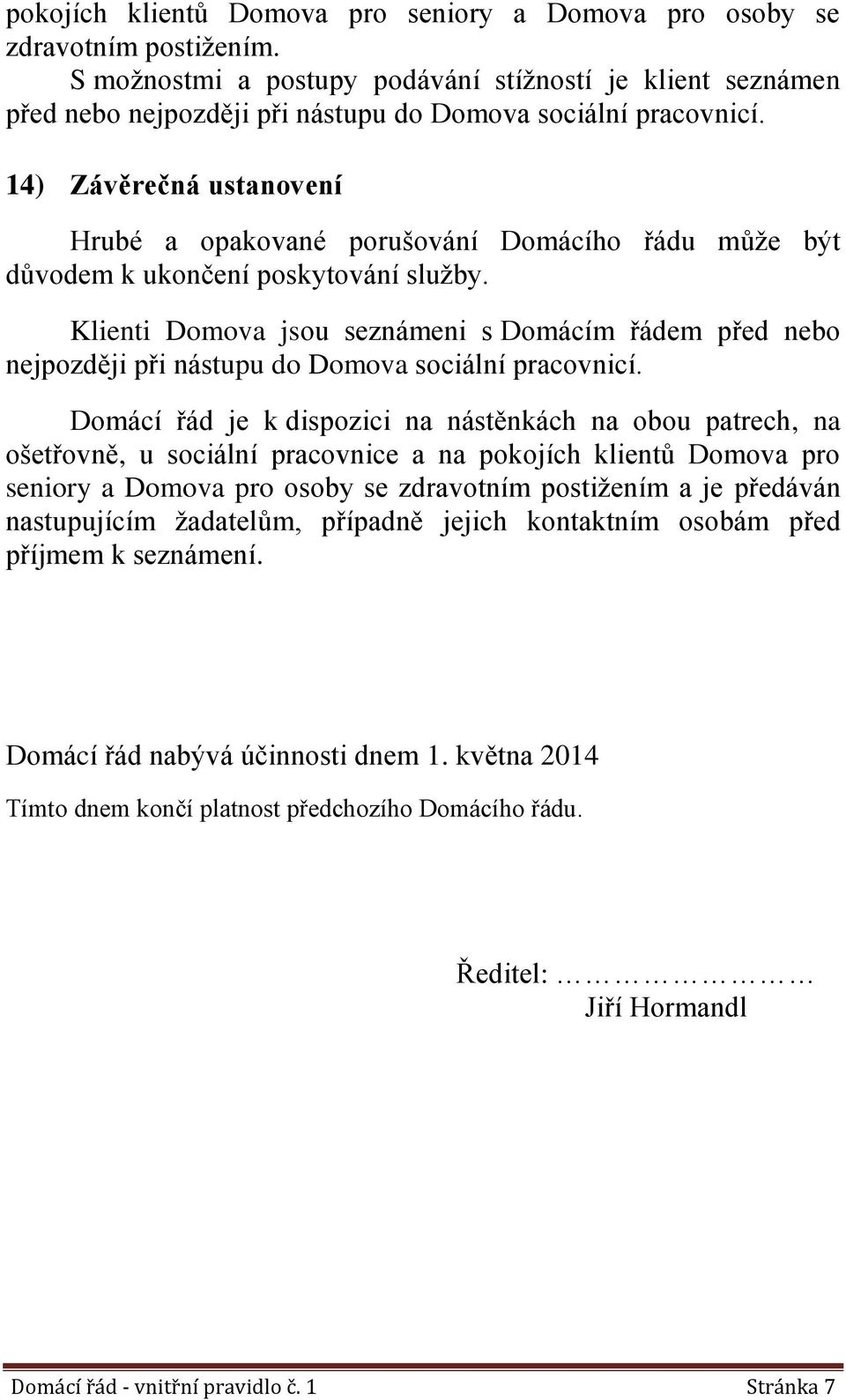 14) Závěrečná ustanovení Hrubé a opakované porušování Domácího řádu může být důvodem k ukončení poskytování služby.