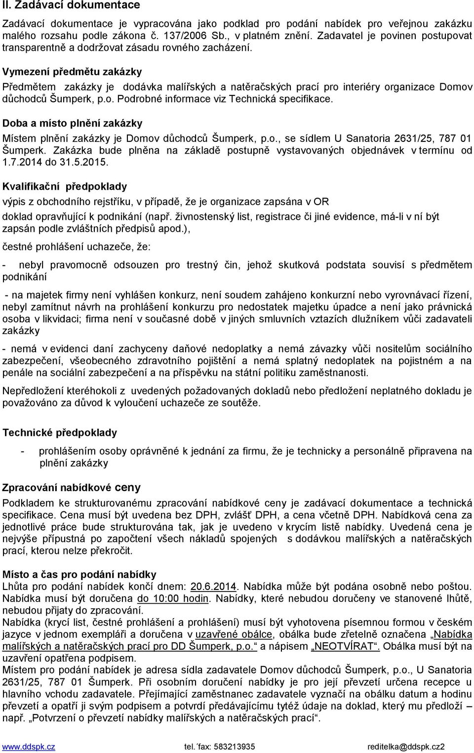 Vymezení předmětu zakázky Předmětem zakázky je dodávka malířských a natěračských prací pro interiéry organizace Domov důchodců Šumperk, p.o. Podrobné informace viz Technická specifikace.