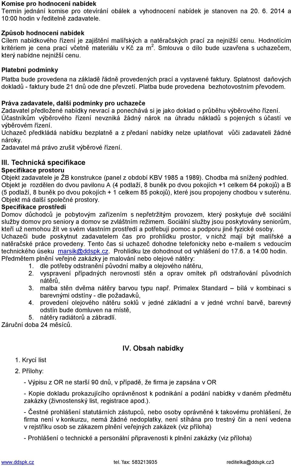 Smlouva o dílo bude uzavřena s uchazečem, který nabídne nejnižší cenu. Platební podmínky Platba bude provedena na základě řádně provedených prací a vystavené faktury.