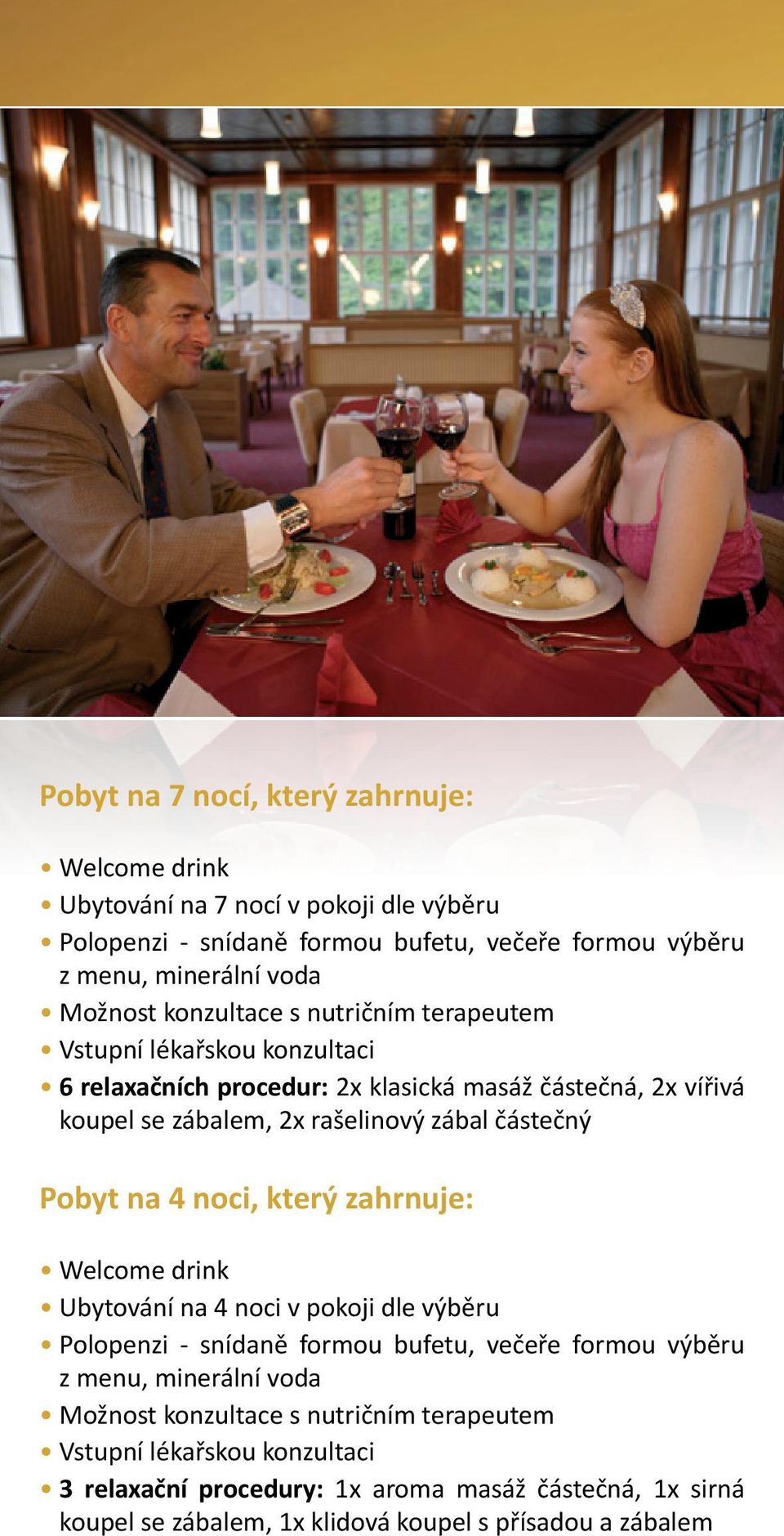 Pobyt na 4 noci, který zahrnuje: Welcome drink Ubytování na 4 noci v pokoji dle výběru Polopenzi - snídaně formou bufetu, večeře formou výběru z menu, minerální voda Možnost