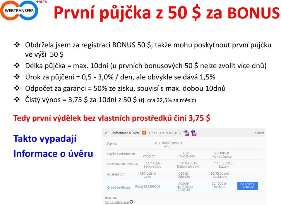 10dní (u prvních bonusových 50 $ nelze zvolit více dnů) Úrok za půjčení = 0,5-3,0% / den, ale obvykle se dává 1,5%