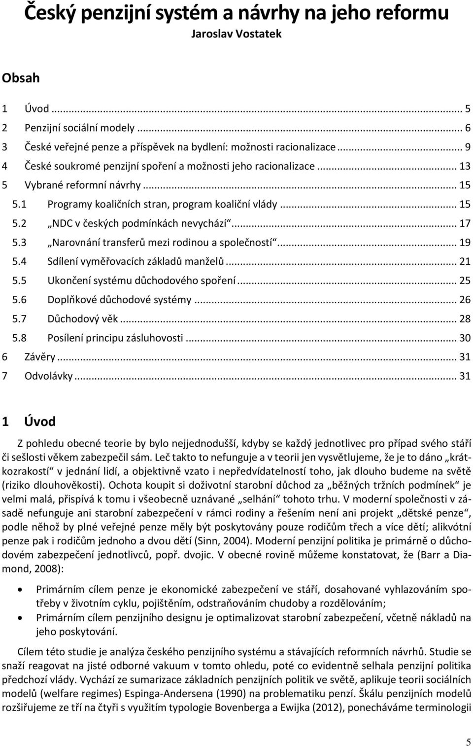.. 17 5.3 Narovnání transferů mezi rodinou a společností... 19 5.4 Sdílení vyměřovacích základů manželů... 21 5.5 Ukončení systému důchodového spoření... 25 5.6 Doplňkové důchodové systémy... 26 5.