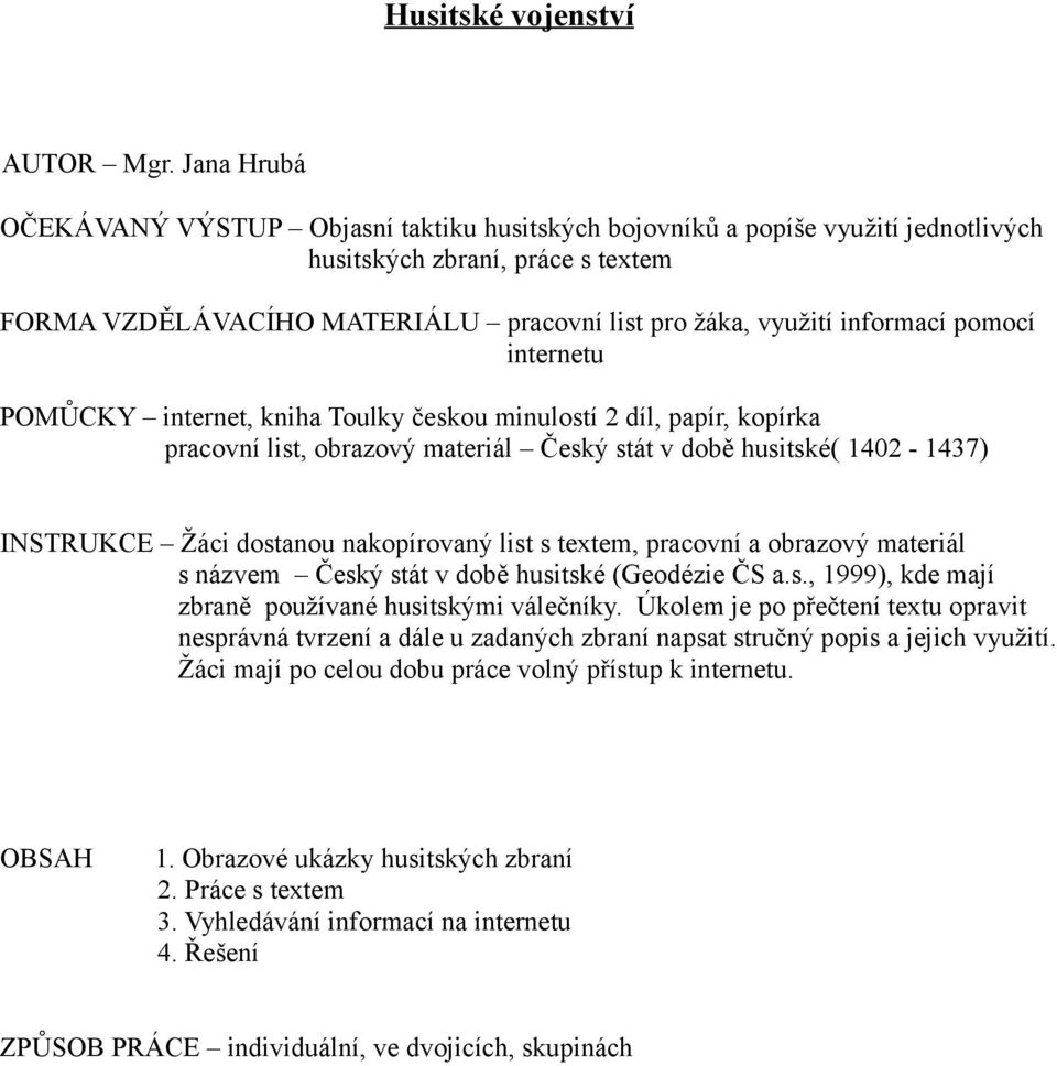 pomocí internetu POMŮCKY internet, kniha Toulky českou minulostí 2 díl, papír, kopírka pracovní list, obrazový materiál Český stát v době husitské( 1402-1437) INSTRUKCE Žáci dostanou nakopírovaný