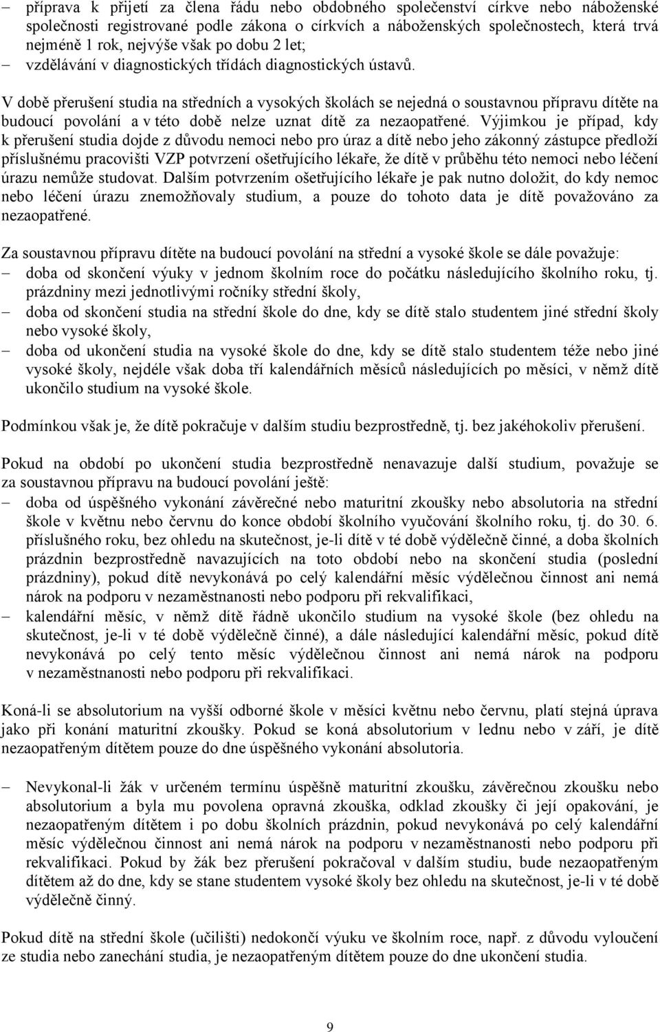 V době přerušení studia na středních a vysokých školách se nejedná o soustavnou přípravu dítěte na budoucí povolání a v této době nelze uznat dítě za nezaopatřené.