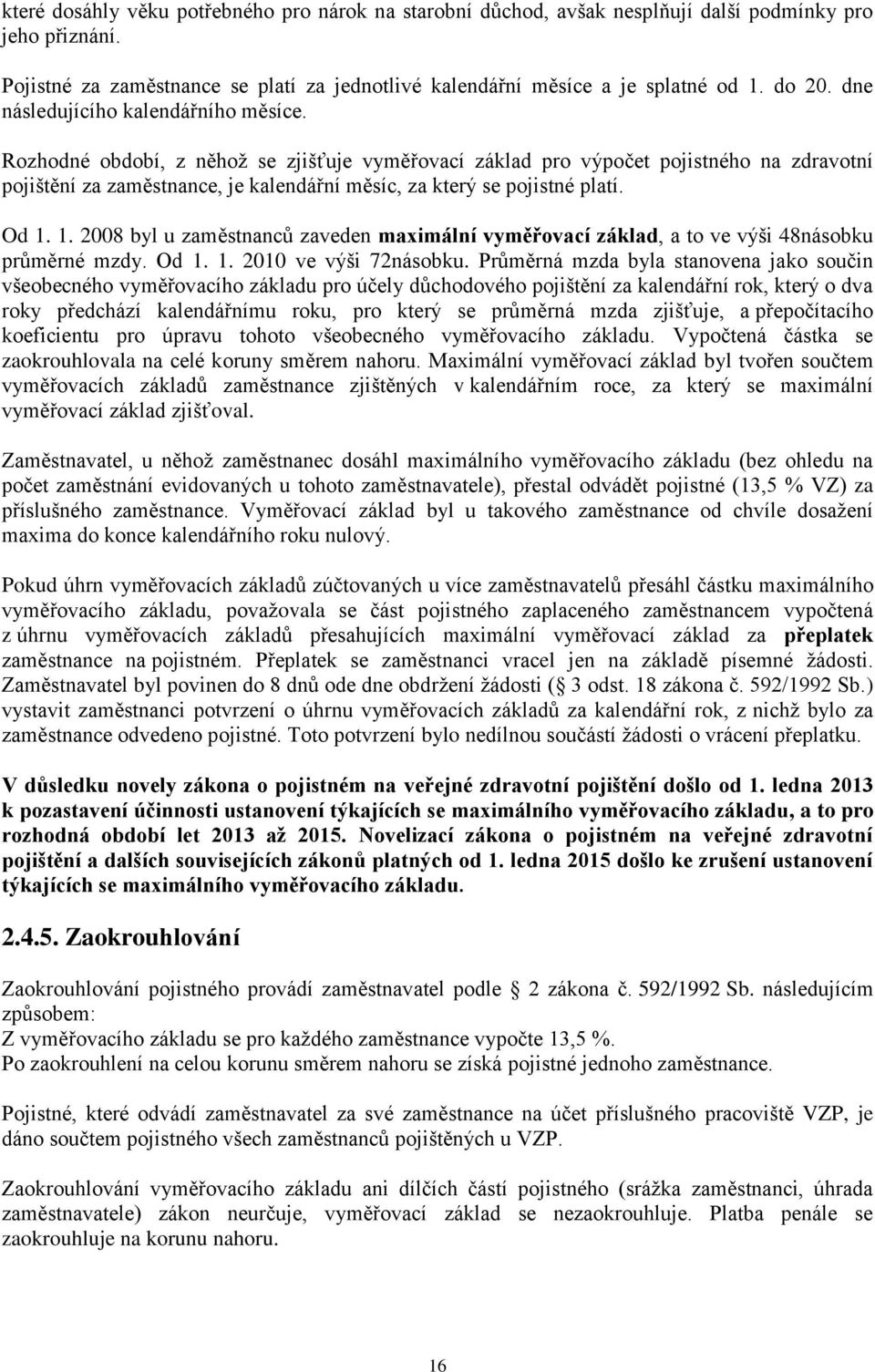 Rozhodné období, z něhož se zjišťuje vyměřovací základ pro výpočet pojistného na zdravotní pojištění za zaměstnance, je kalendářní měsíc, za který se pojistné platí. Od 1.