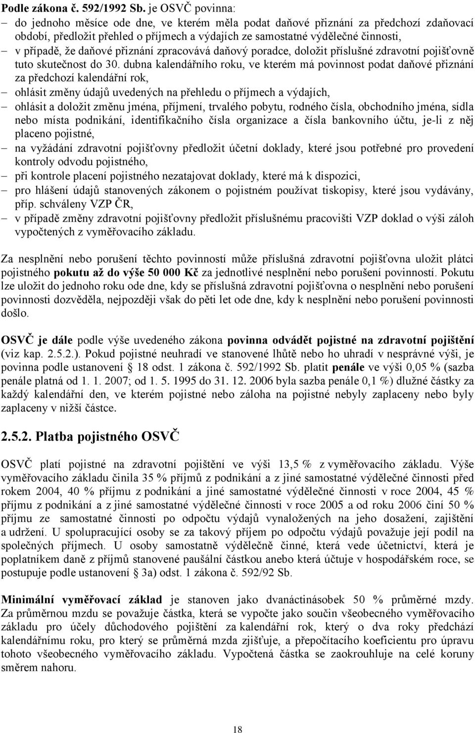 daňové přiznání zpracovává daňový poradce, doložit příslušné zdravotní pojišťovně tuto skutečnost do 30.