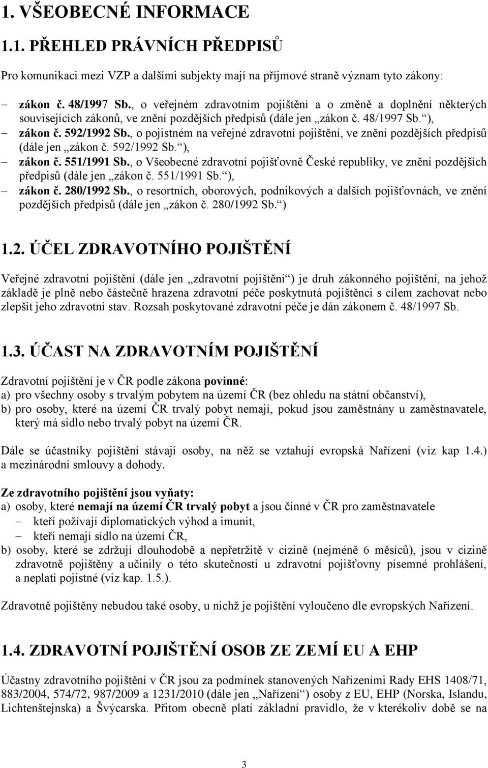 , o pojistném na veřejné zdravotní pojištění, ve znění pozdějších předpisů (dále jen zákon č. 592/1992 Sb. ), zákon č. 551/1991 Sb.